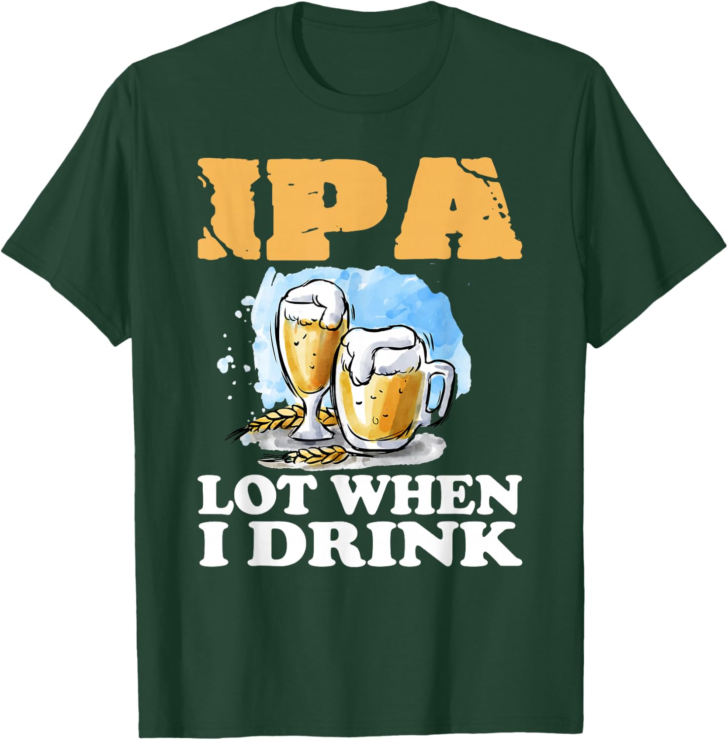 IPA Lot When I Drink Funny Drinking Beer T-Shirt - T-Shirt | Forest