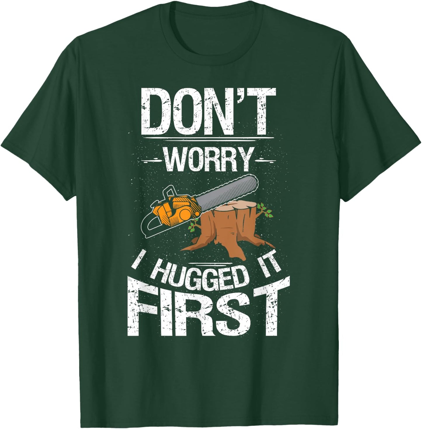 Don't Worry I Hugged It First Log Man T-Shirt - T-Shirt | Forest