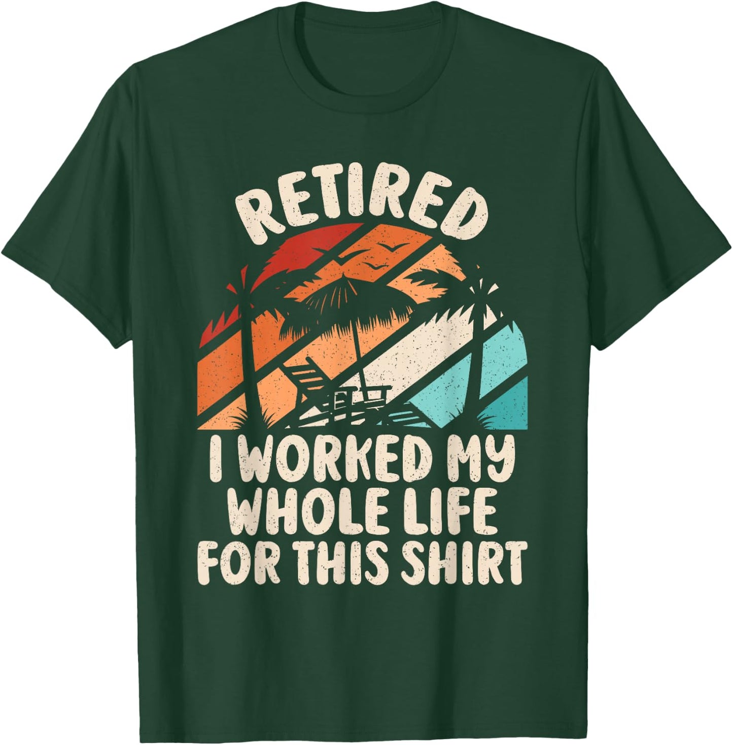 Retirement Men Women Retired I Worked My Whole Life For This T-Shirt - T-Shirt | Forest