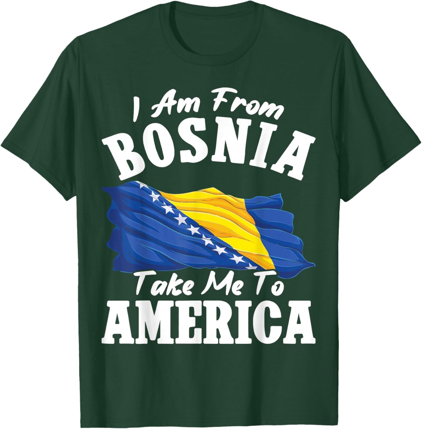 I am from Bosnia take me to America & Proud Bosnian T-Shirt - T-Shirt | Forest
