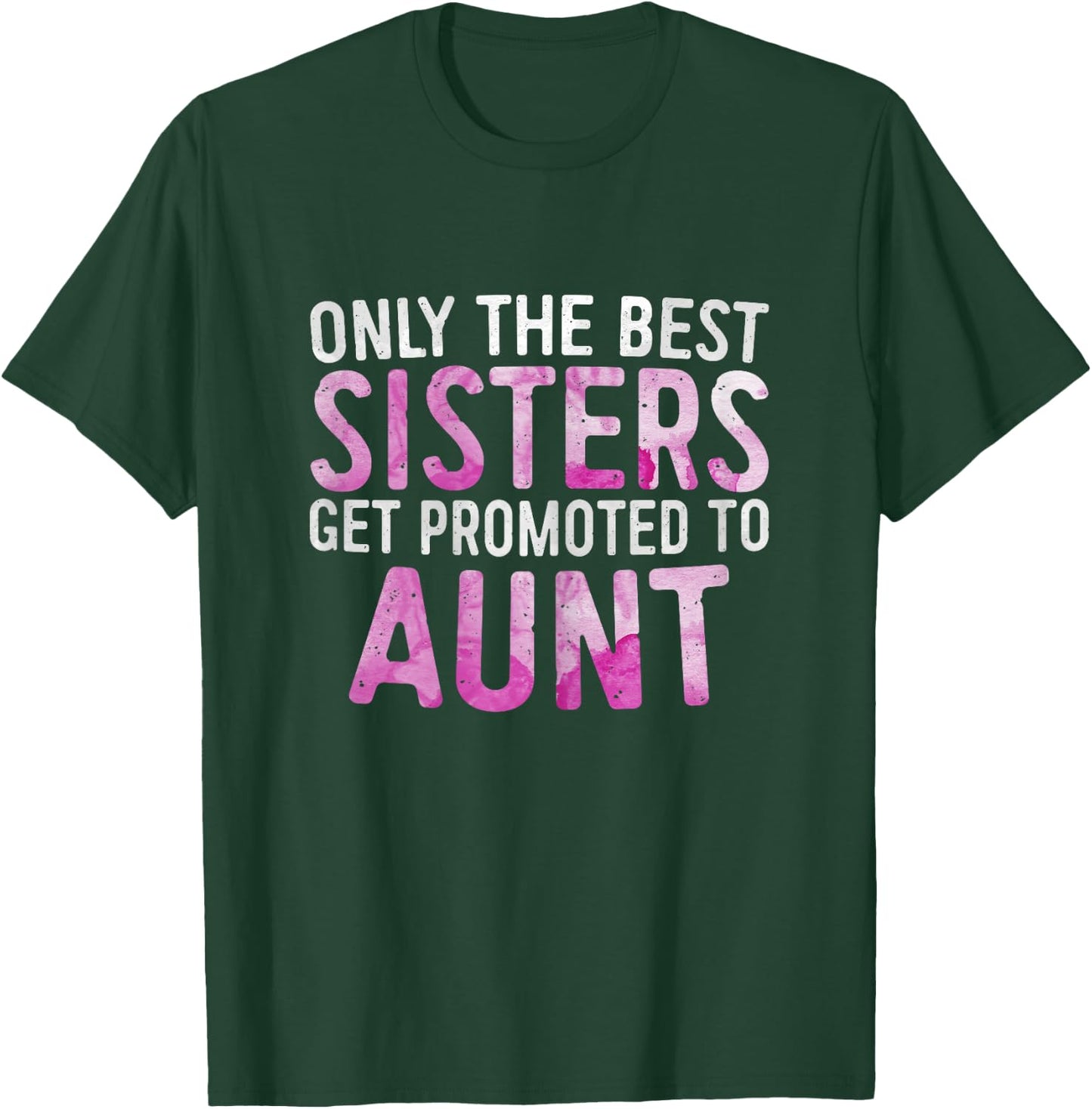 Only the Best Sisters Get Promoted to Aunt Shirt Mothers Day T-Shirt - T-Shirt | Forest