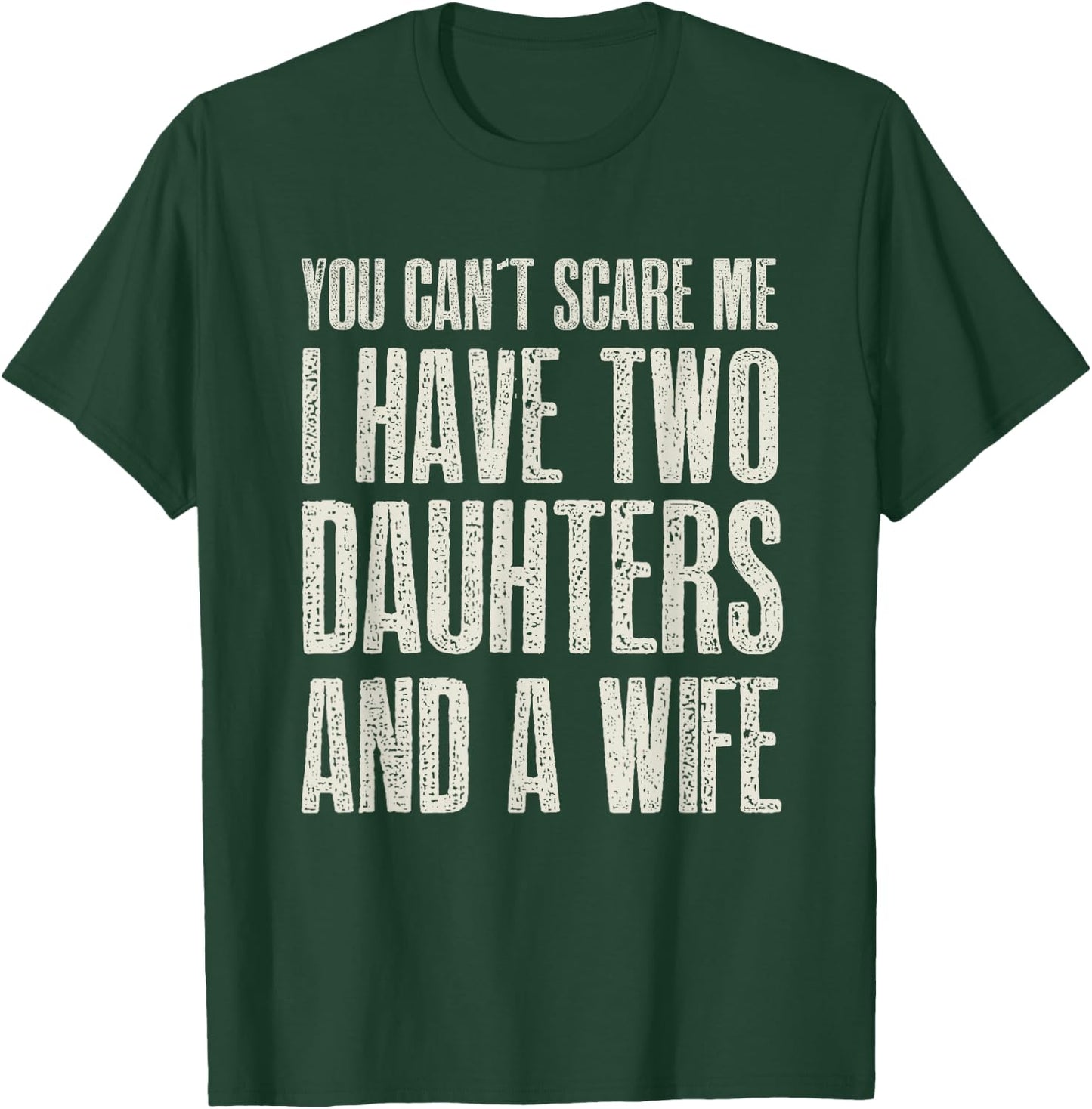 You Can t Scare me I have 2 Daughters & A Wife Gift T-Shirt - T-Shirt | Forest