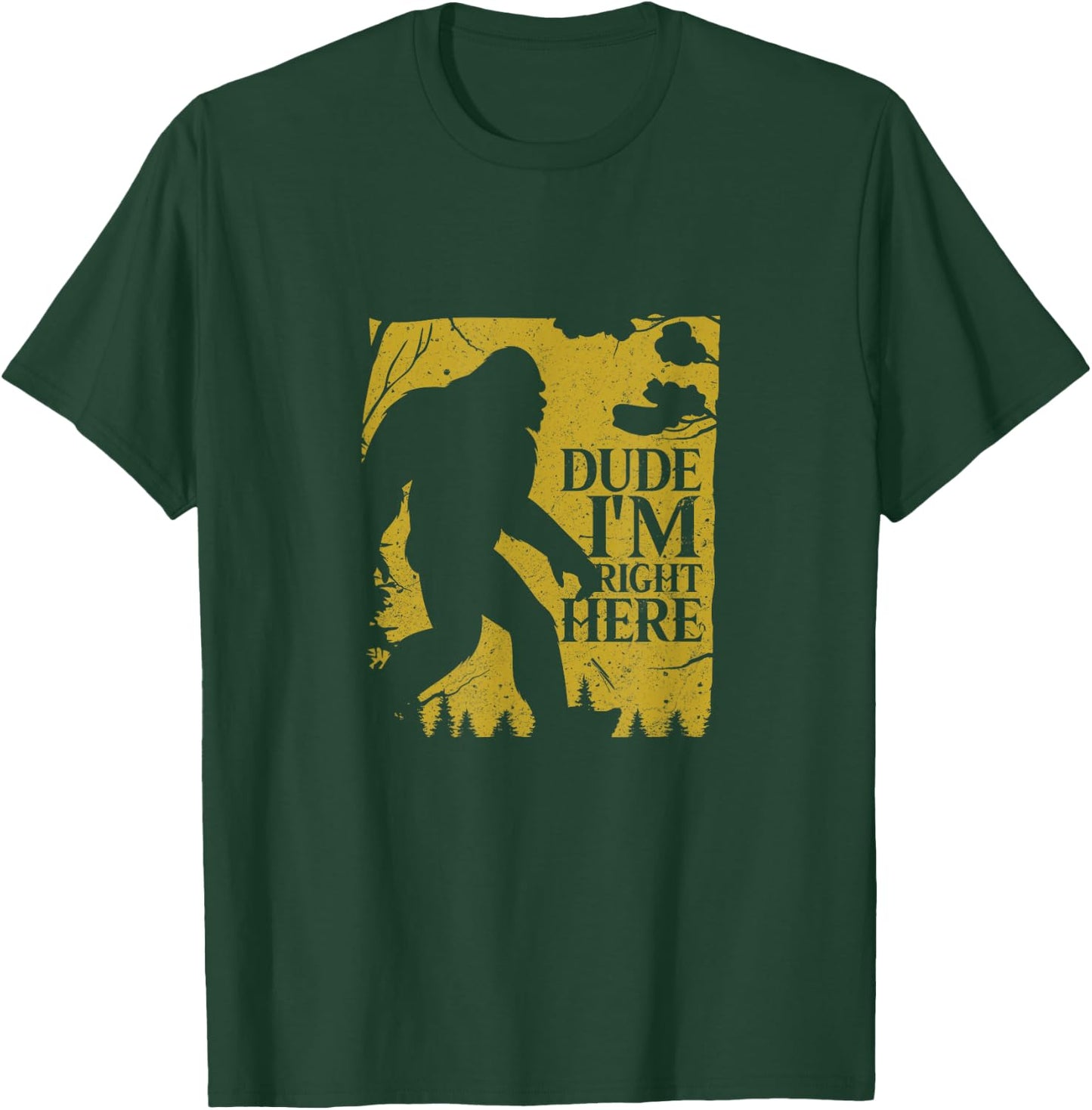 Dude I'm Right Here Shirt I Bigfoot Sasquatch Gift T-Shirt - T-Shirt | Forest