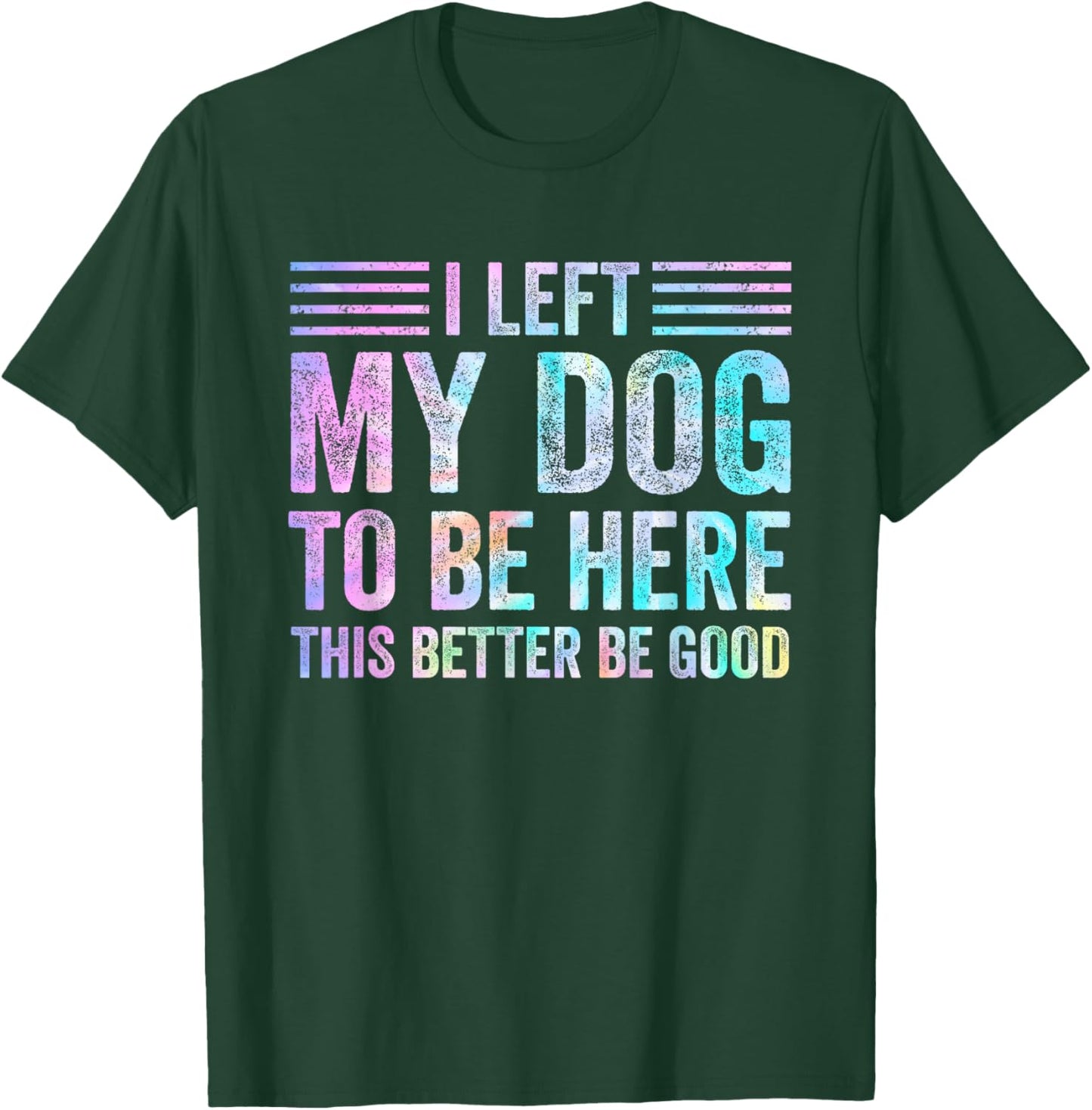 I Left My Dog To Be Here Funny Dog Mom Dog Dad Dog Lovers T-Shirt - T-Shirt | Forest