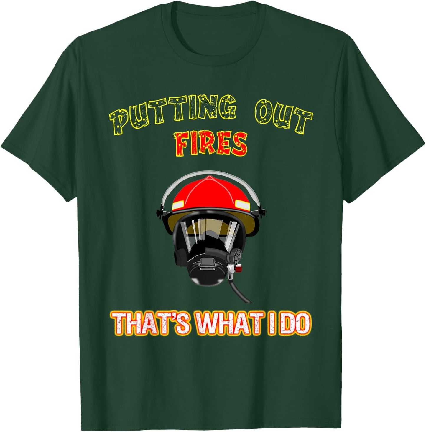 Putting Out Fires That's What I Do Firefighter Fireman Shirt T-Shirt - T-Shirt | Forest