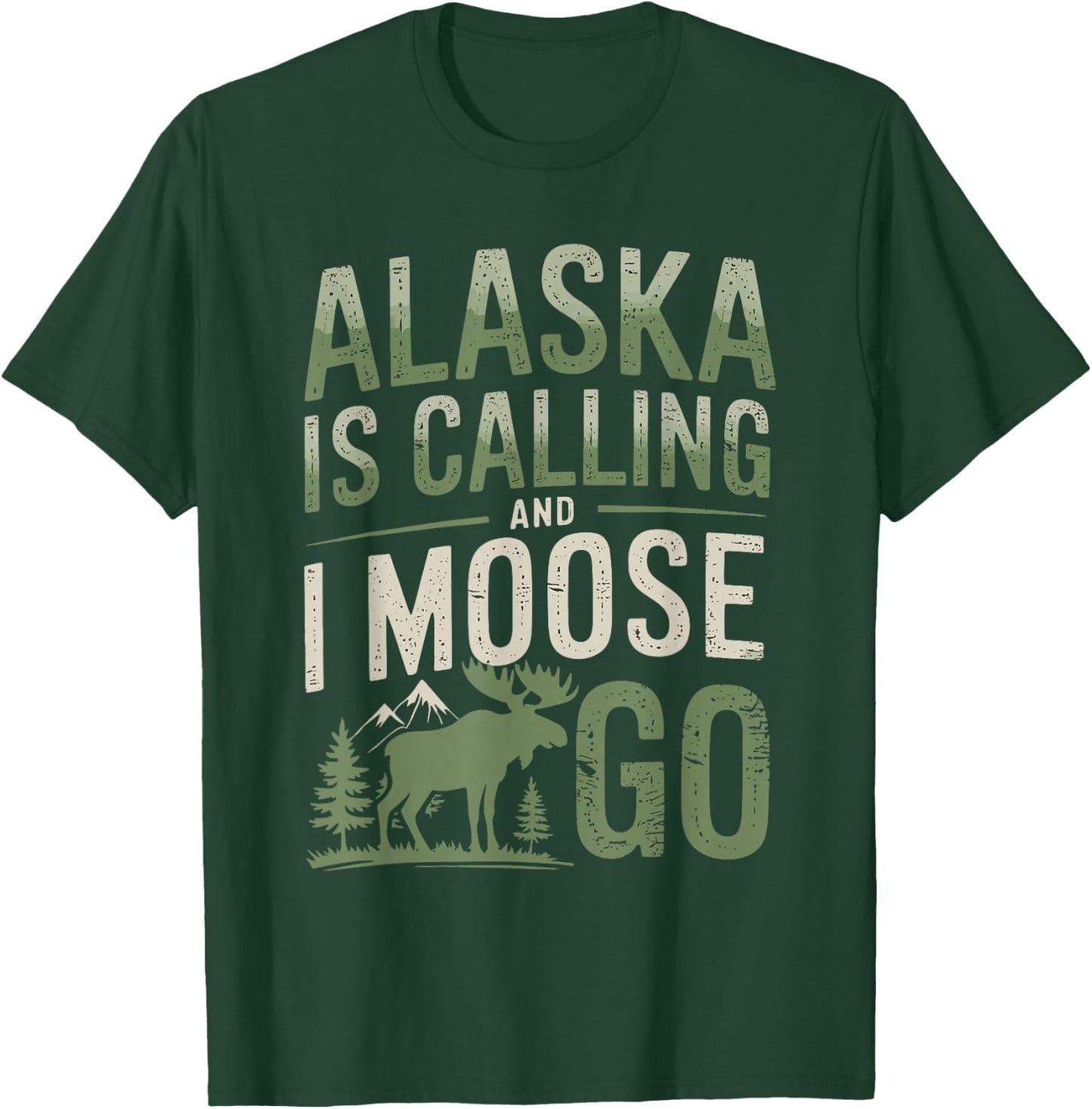 Alaska Is Calling And I Moose Go T-Shirt - T-Shirt | Forest