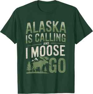 Alaska Is Calling And I Moose Go T-Shirt - T-Shirt | Forest