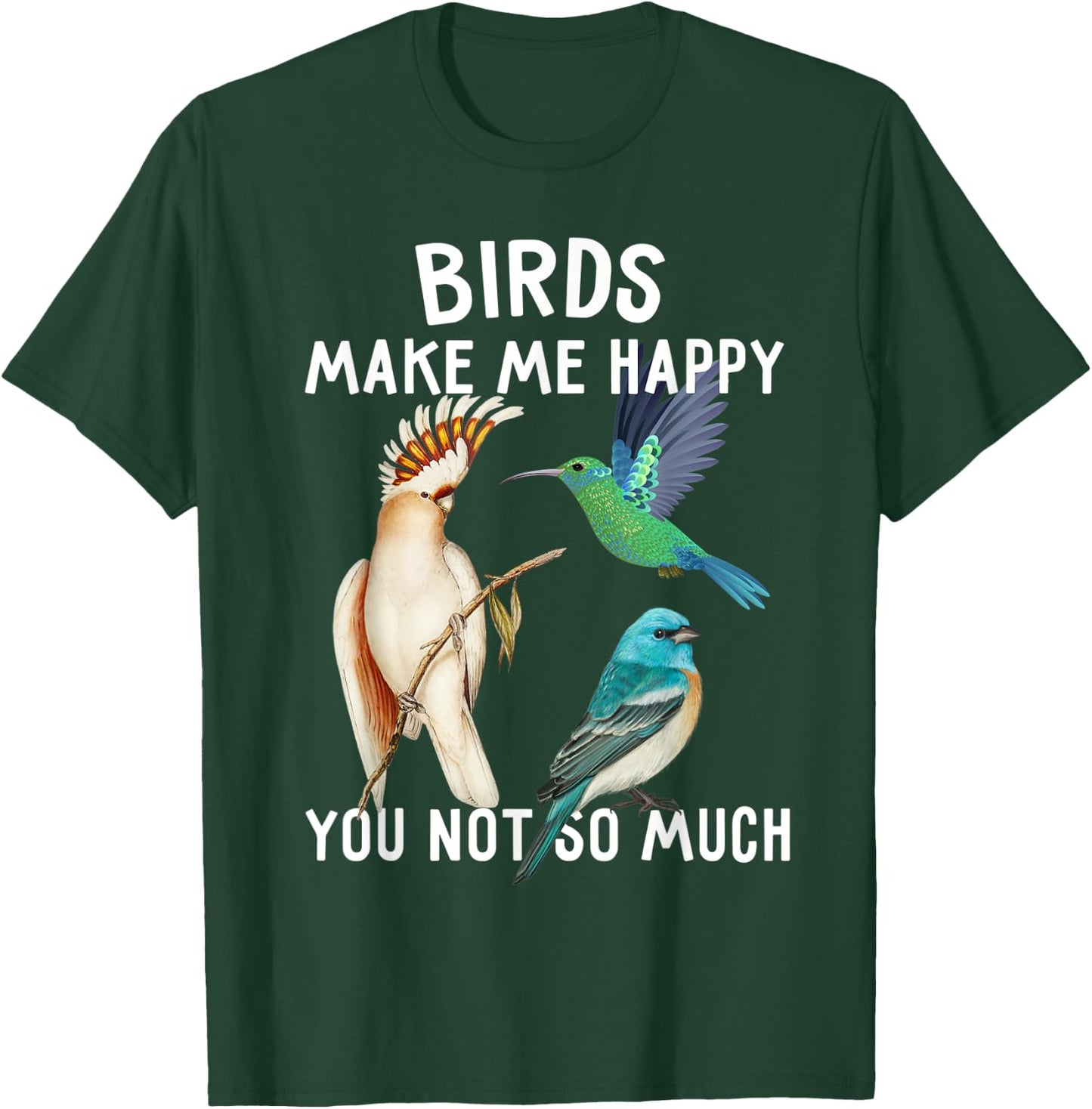 Birds Make Me Happy You Not So Much Shirt Bird Lover Gifts T-Shirt - T-Shirt | Forest