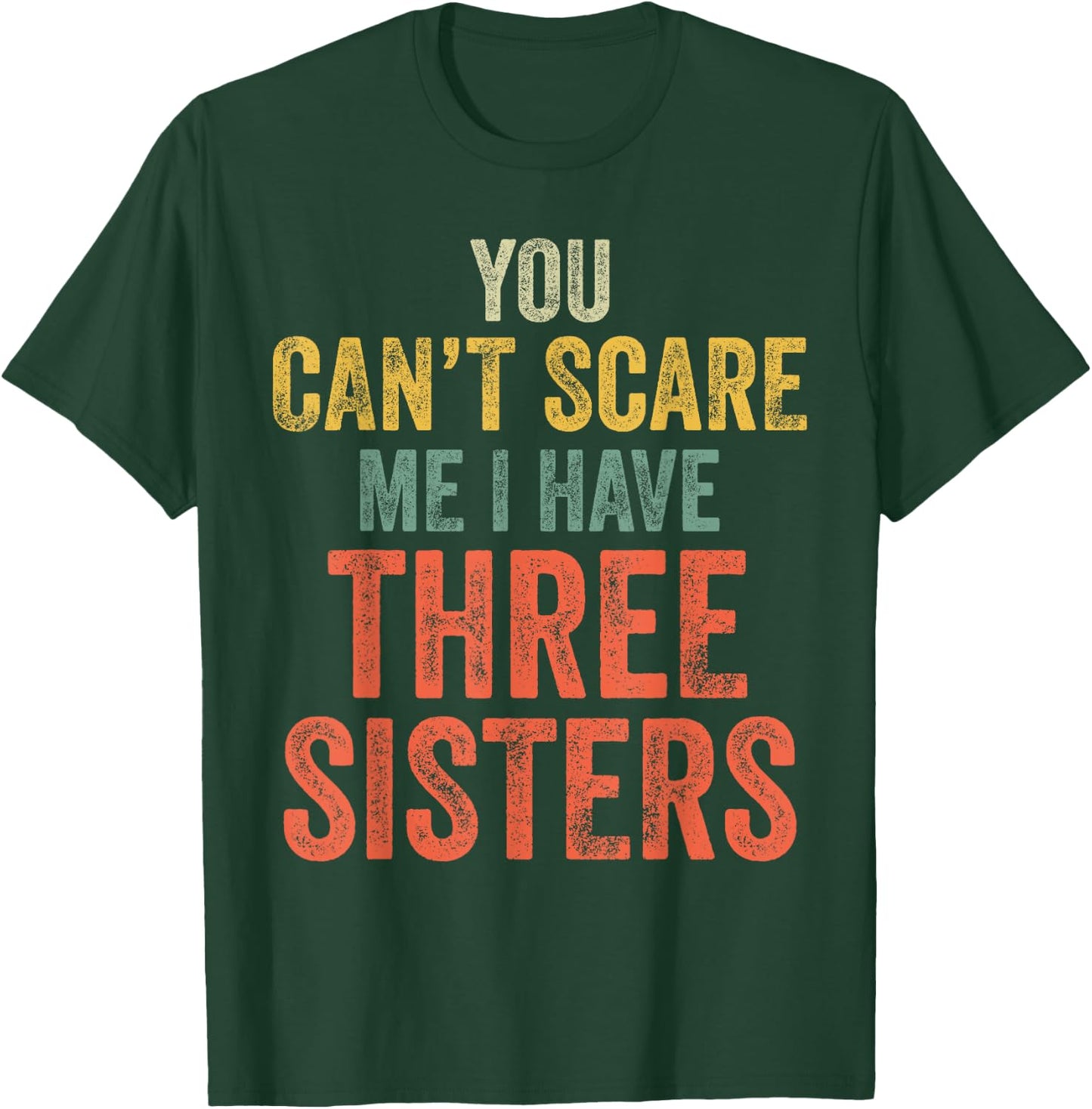 You Can't Scare Me I Have Three Sisters Funny Brothers Gift T-Shirt - T-Shirt | Forest