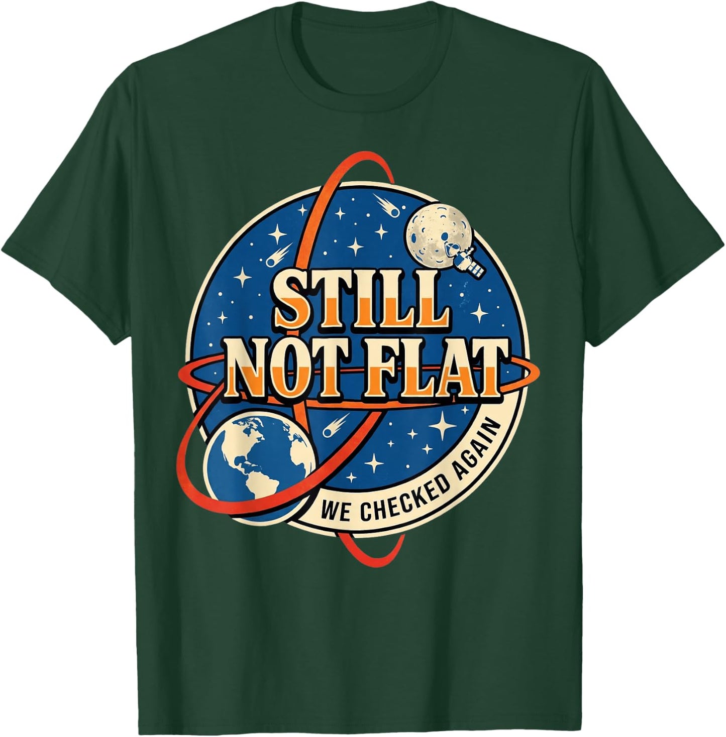 Still Not Flat We Checked Again T-Shirt - T-Shirt | Forest