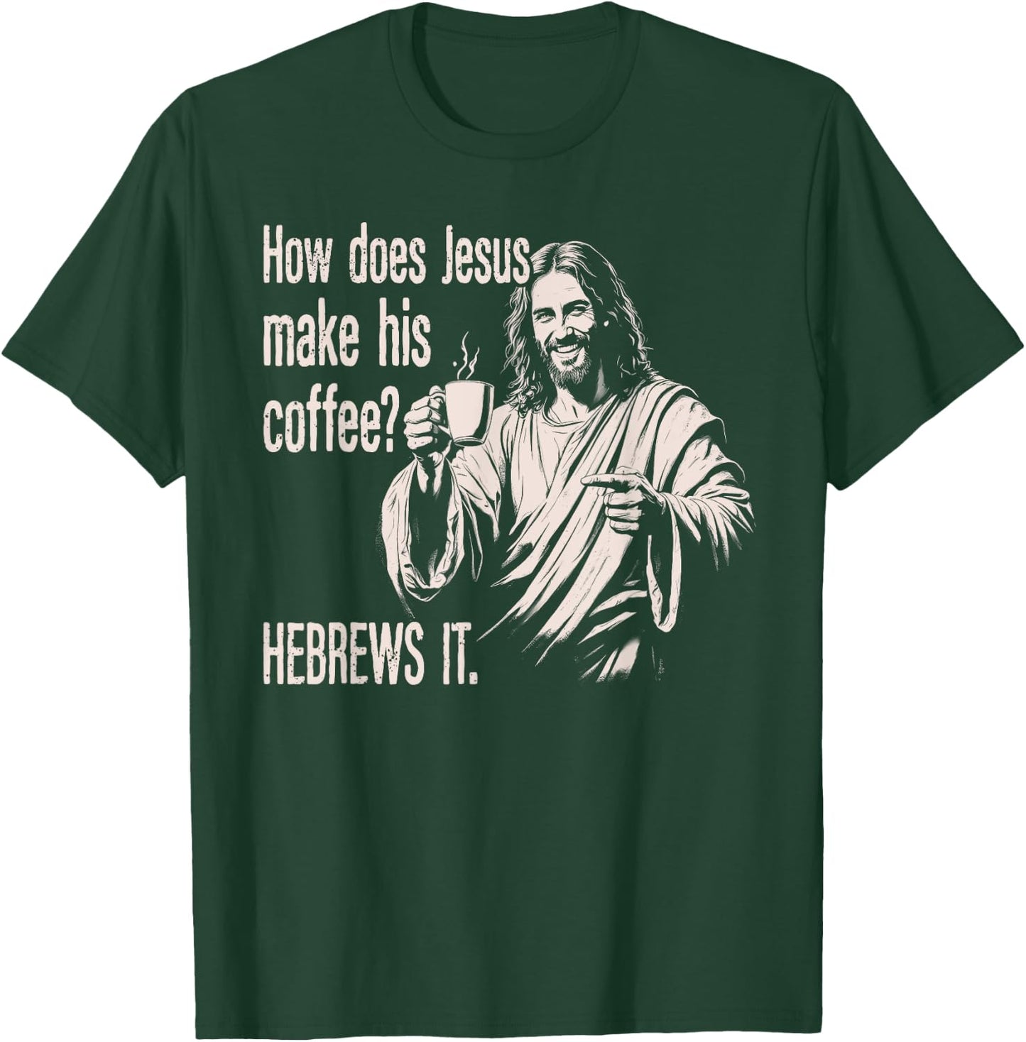 How Does Jesus Make His Coffee Hebrews It Funny Christian T-Shirt - T-Shirt | Forest