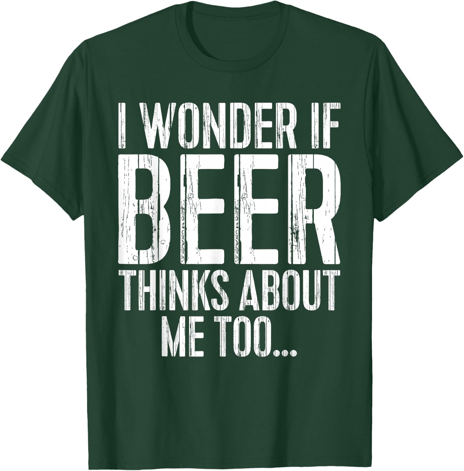 I Wonder If Beer Thinks About Me Too Shirt Funny Drinking T-Shirt - T-Shirt | Forest