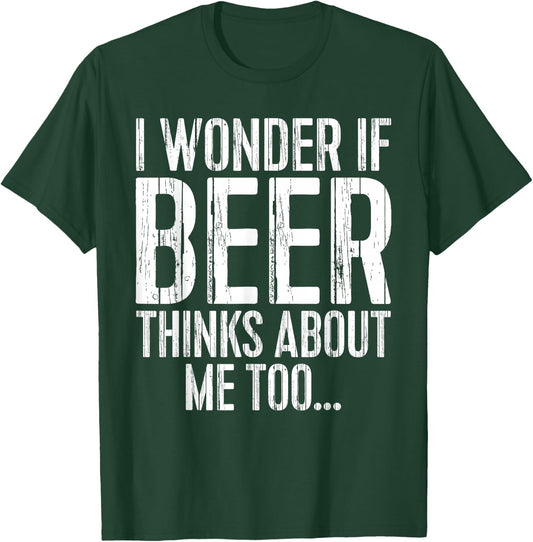 I Wonder If Beer Thinks About Me Too Shirt Funny Drinking T-Shirt - T-Shirt | Forest
