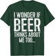 I Wonder If Beer Thinks About Me Too Shirt Funny Drinking T-Shirt - T-Shirt | Forest