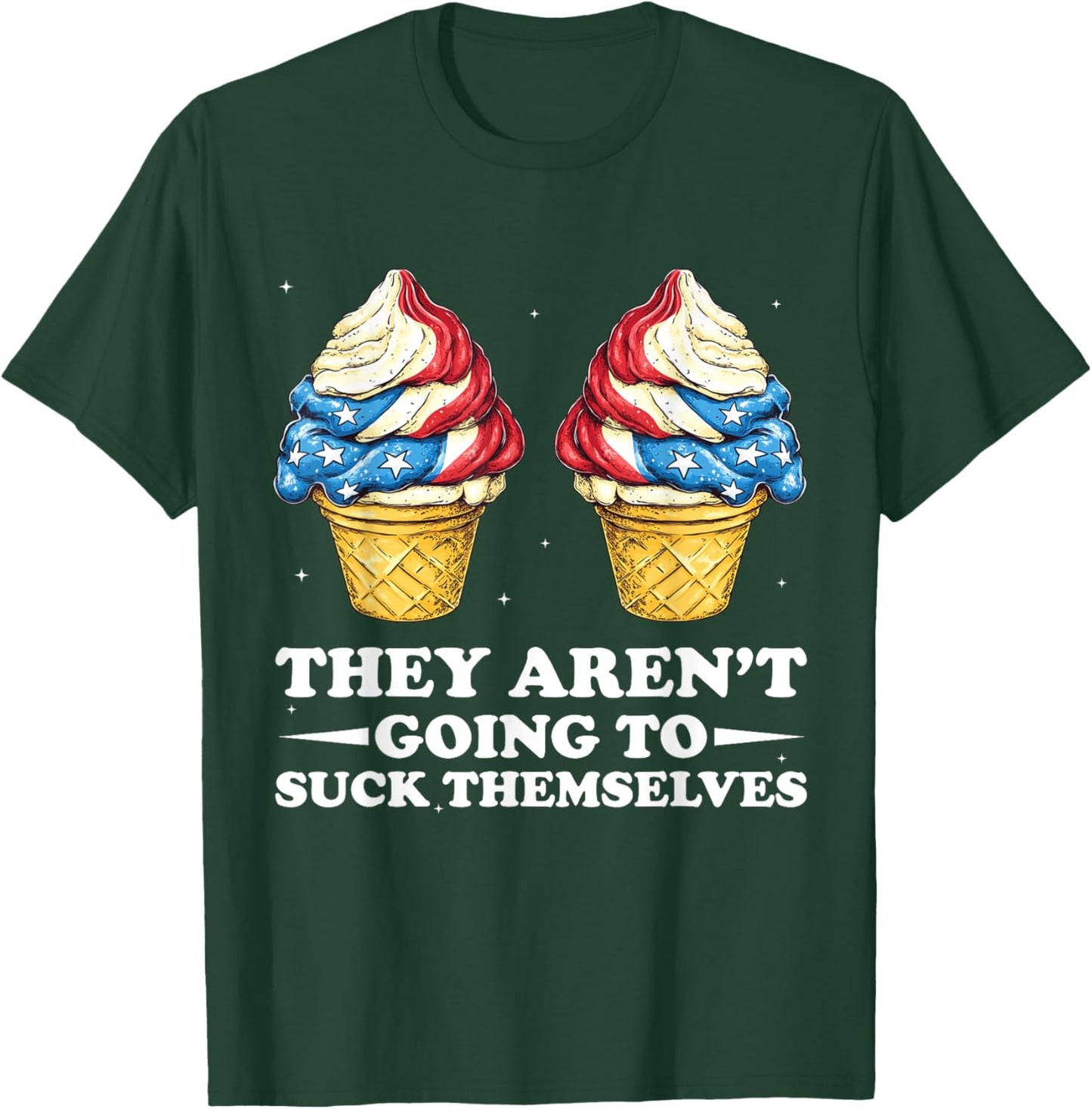 They Aren't Going Suck Themselves 4th Of July Inappropriate T-Shirt - T-Shirt | Forest