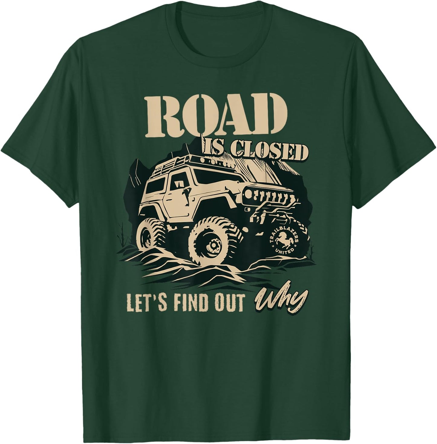 Funny Offroad Truck 4x4 Roads Closed Let's Go See Why T-Shirt - T-Shirt | Forest