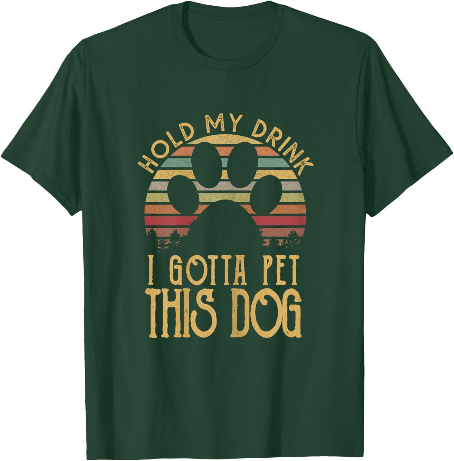 Hold My Drink I Have To Pet This Dog Funny Puppy Lover Gift T-Shirt - T-Shirt | Forest