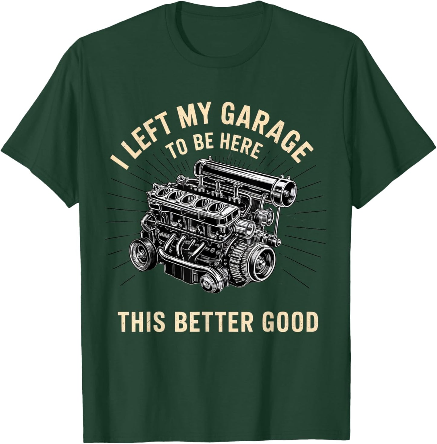 Mechanic Car I Left My Garage To Be Here This Better Good T-Shirt - T-Shirt | Forest