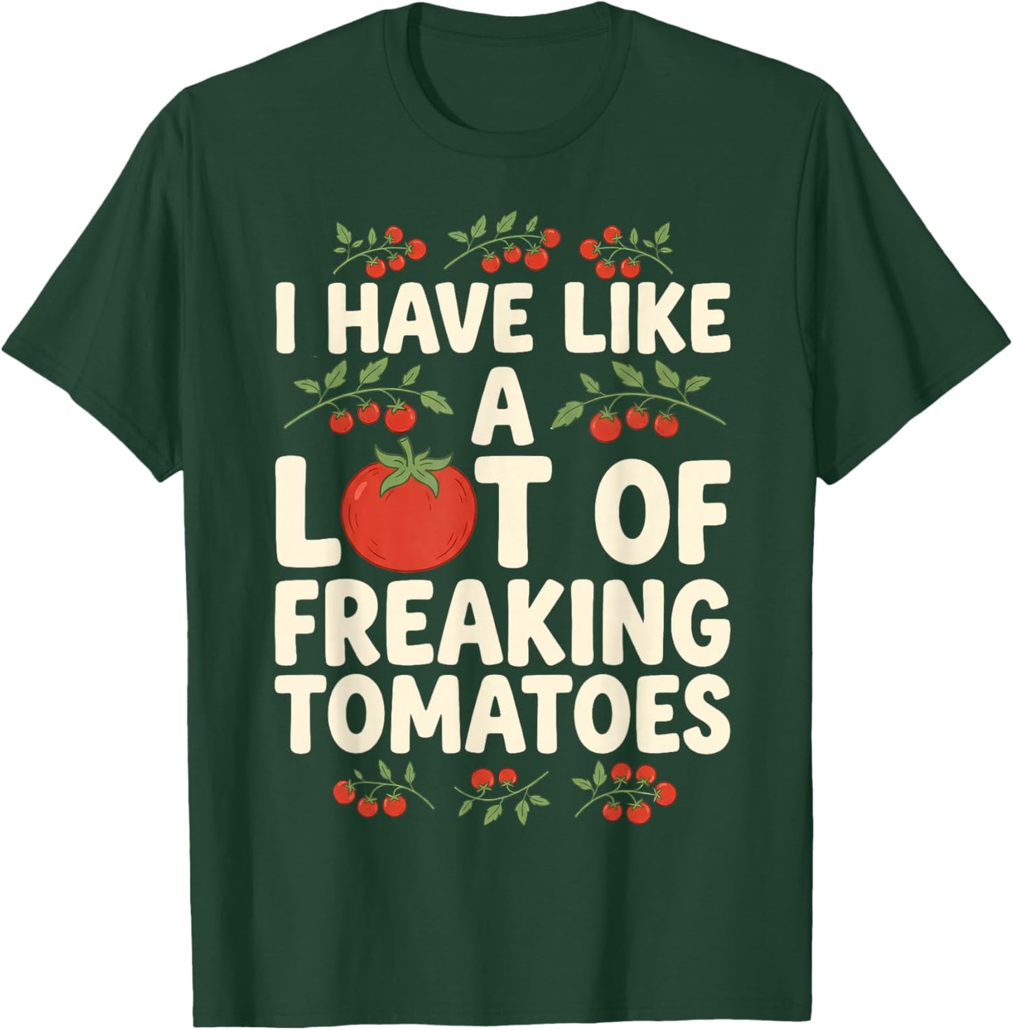 I Have Like A Lot of Freaking Tomatoes Gardening Gardener T-Shirt - T-Shirt | Forest