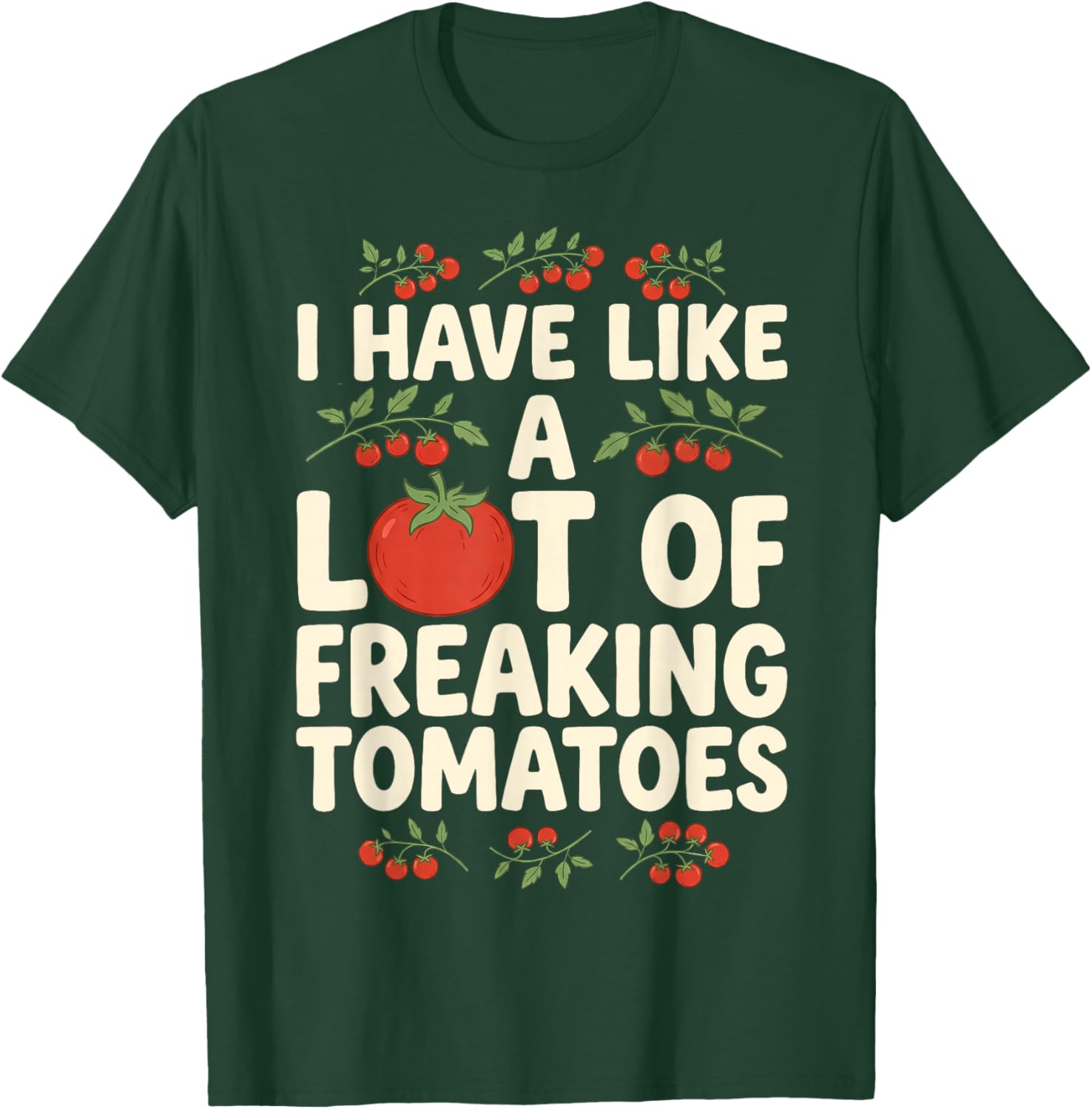 I Have Like A Lot of Freaking Tomatoes Gardening Gardener T-Shirt - T-Shirt | Forest