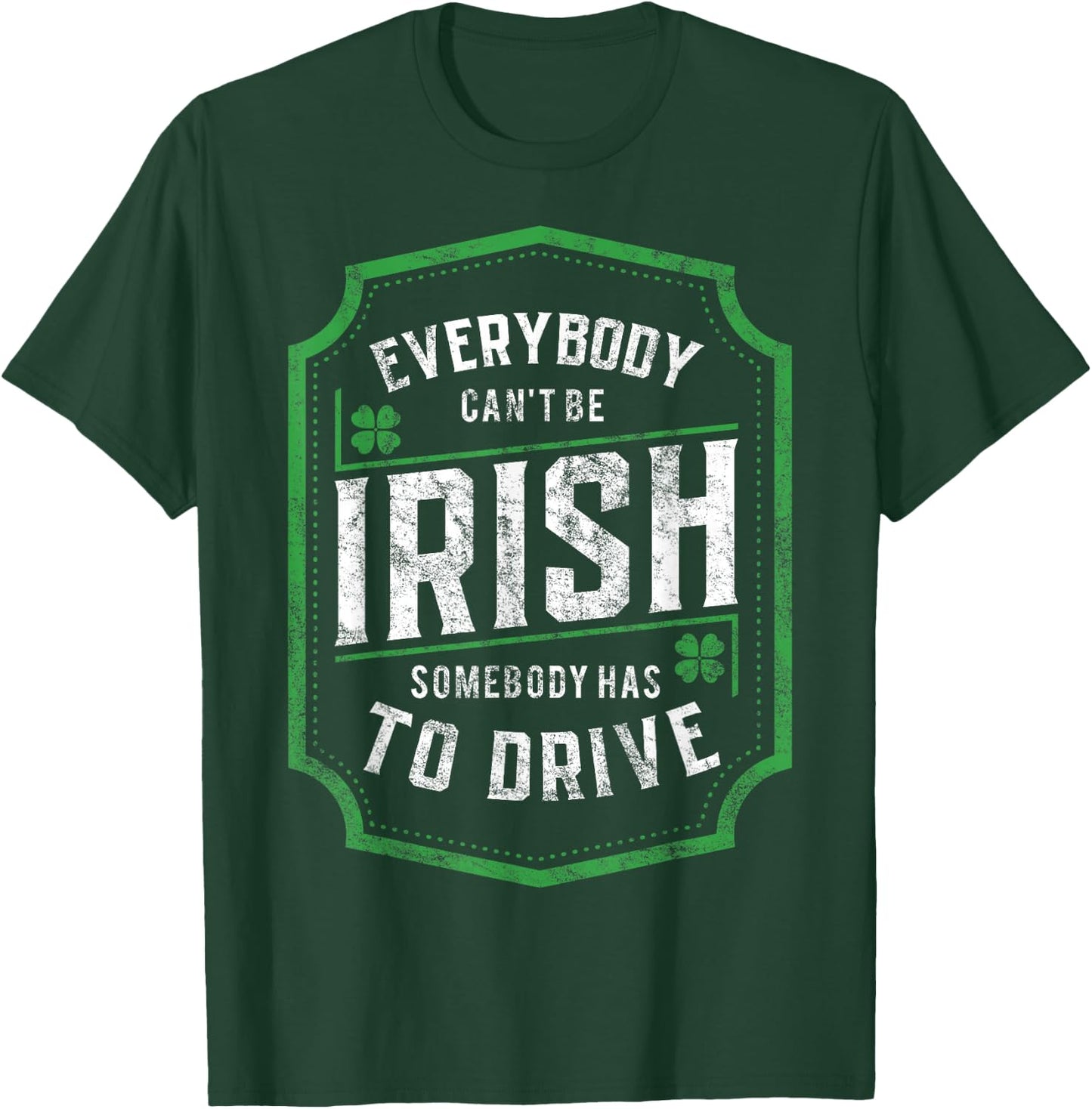Everybody Can't Be Irish St. Patrick's Day Designated Driver T-Shirt - T-Shirt | Forest