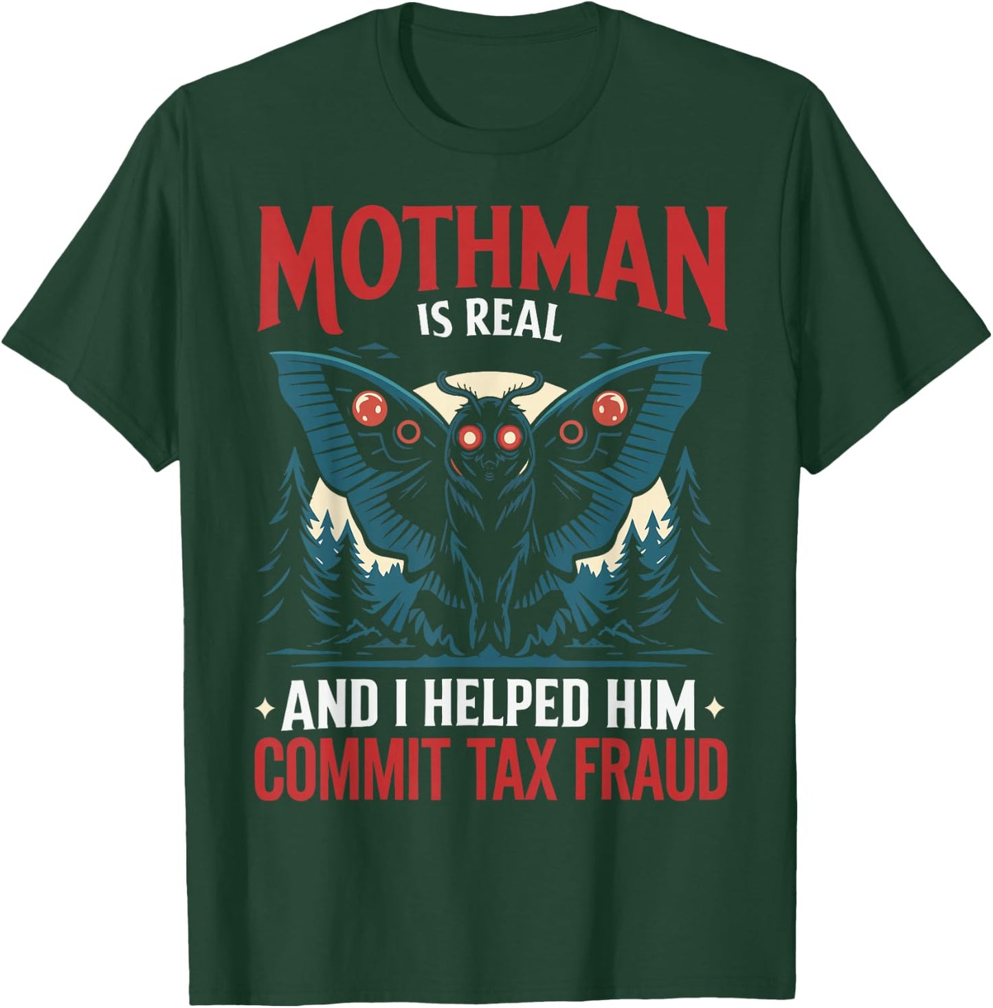 Mothman Is Real And I Helped Him Commit Tax Fraud T-Shirt - T-Shirt | Forest