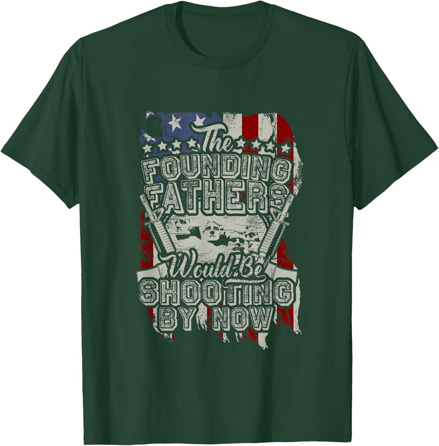 The Founding Fathers Would Be Shooting By Now! T-Shirt - T-Shirt | Forest