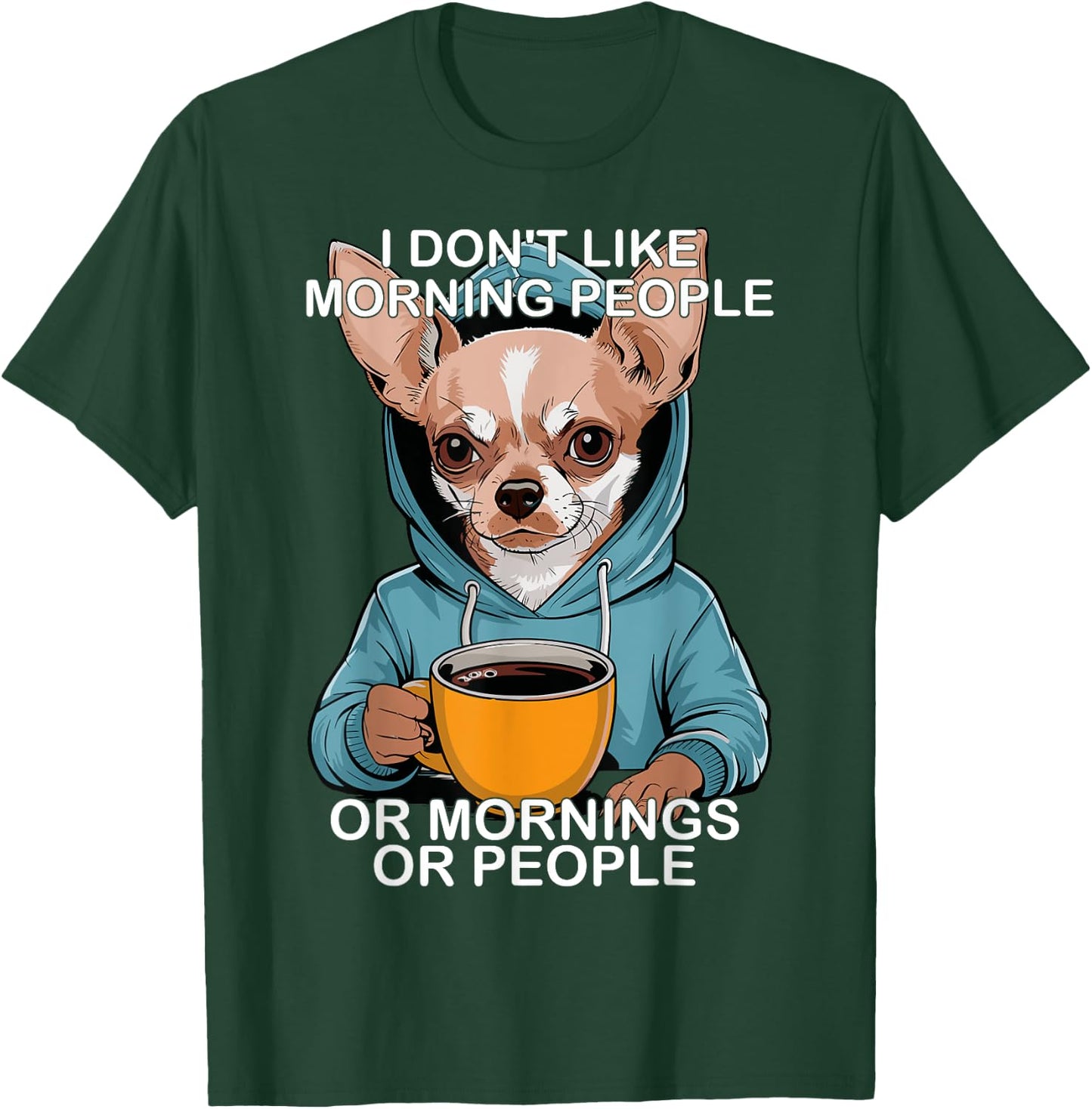I Don't Like Morning People Or Mornings Or People Chihuahua T-Shirt - T-Shirt | Forest