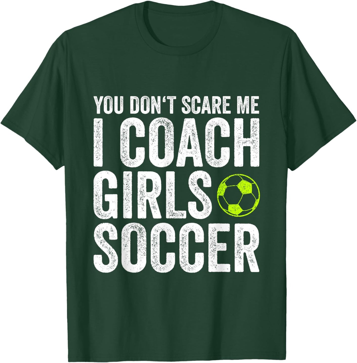 Coaches Gift You Don't Scare Me I Coach Girls - Soccer Coach T-Shirt - T-Shirt | Forest