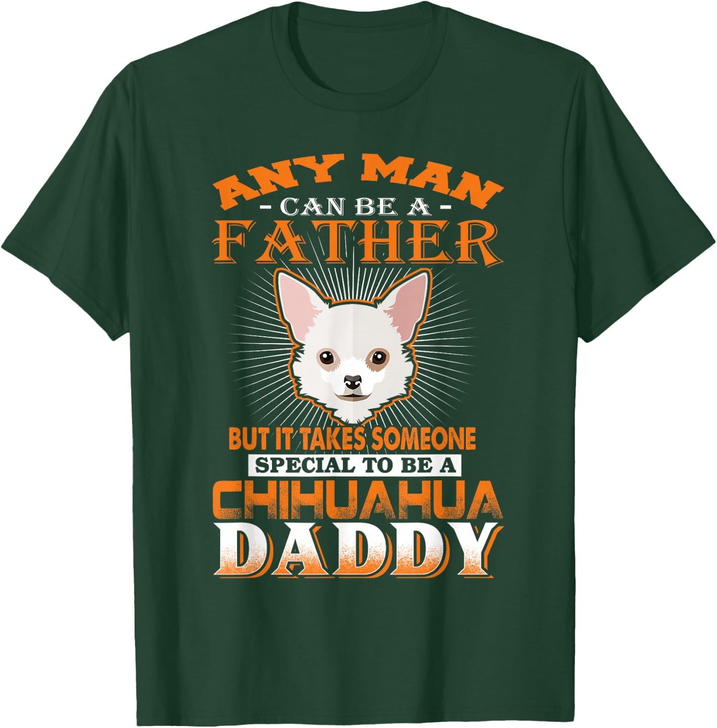 Any Man Can Be A Father Chihuahua Daddy Funny Dog Dad T-Shirt - T-Shirt | Forest