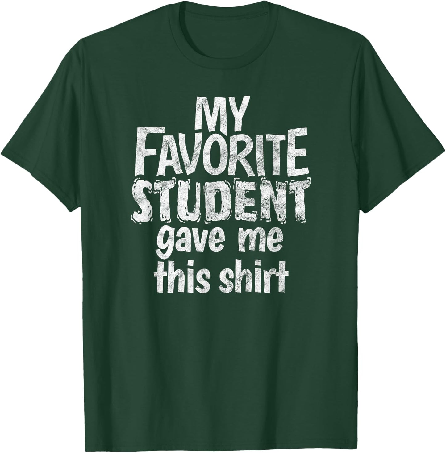 My Favorite Student Gave Me This Shirt Gag Gift T-Shirt - T-Shirt | Forest