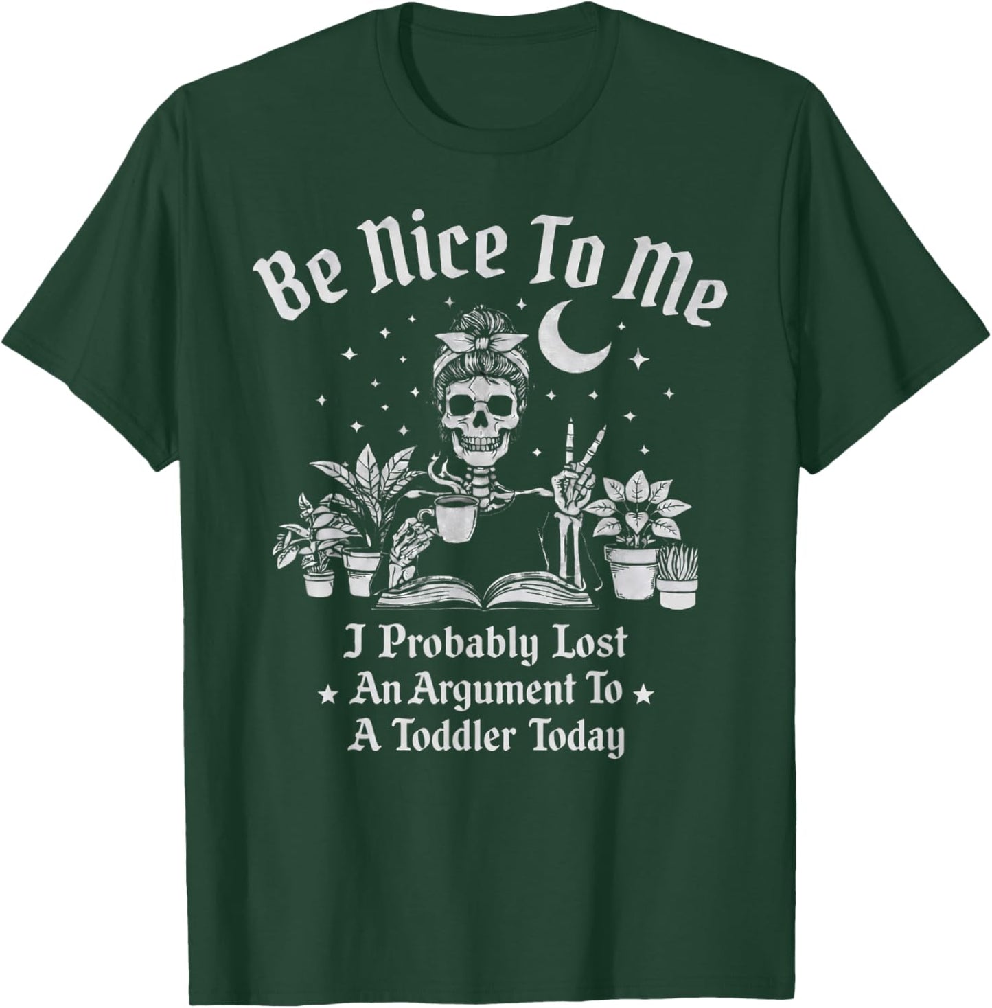 Be Nice to Me I Probably Lost an Argument to A Toddler Today T-Shirt - T-Shirt | Forest
