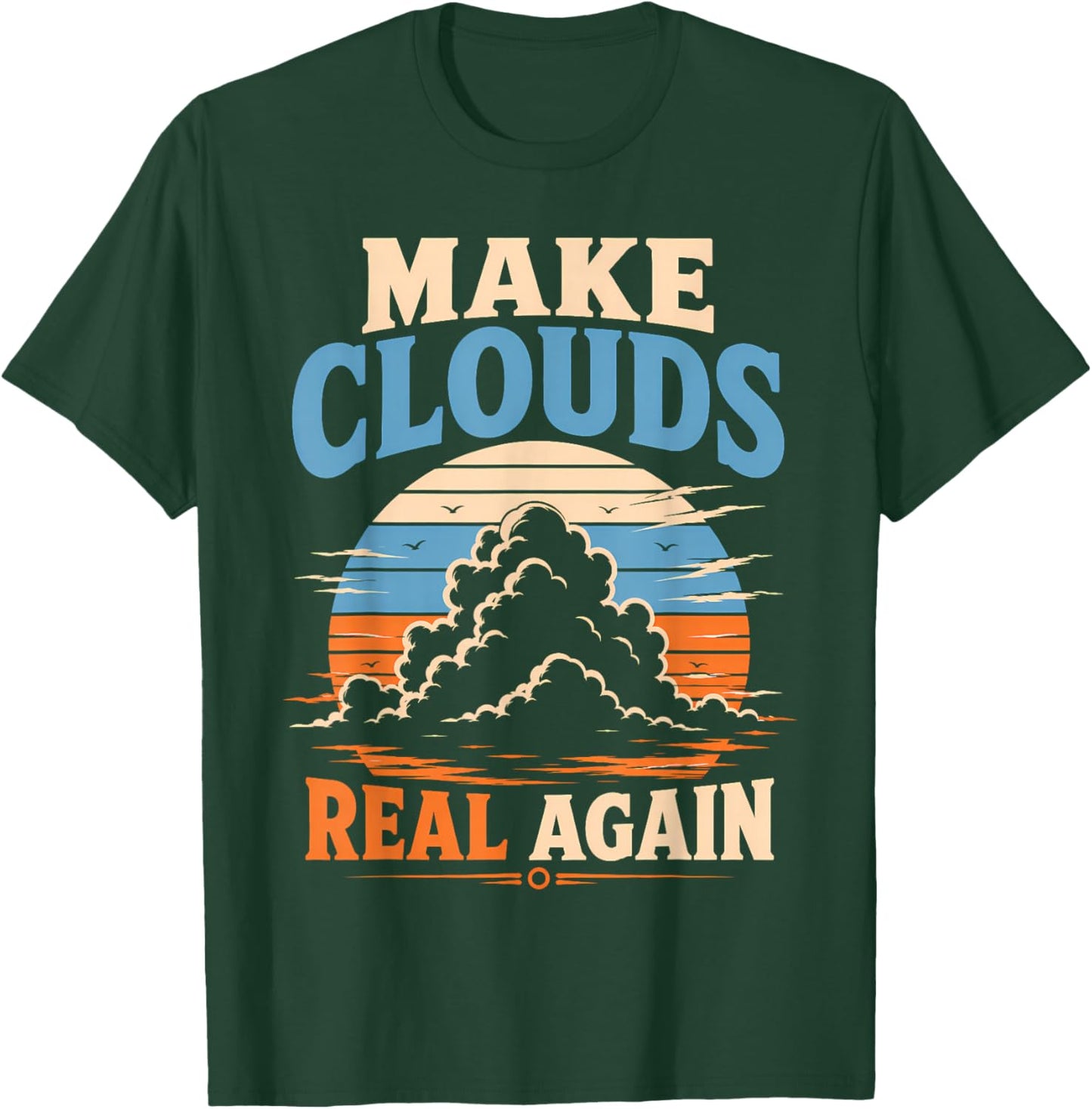 Make Clouds Real Again Funny Atmospheric Visuals T-Shirt - T-Shirt | Forest