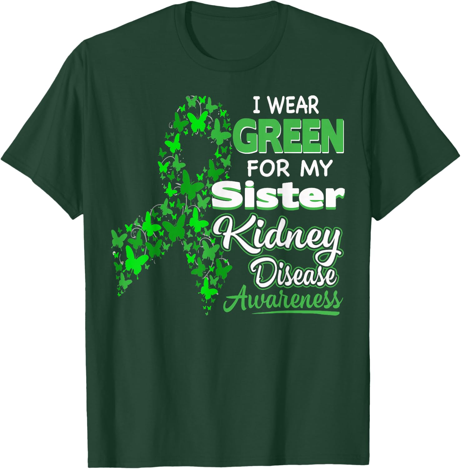 I wear Green for my Sister - Kidney Disease Awareness Shirt T-Shirt - T-Shirt | Forest