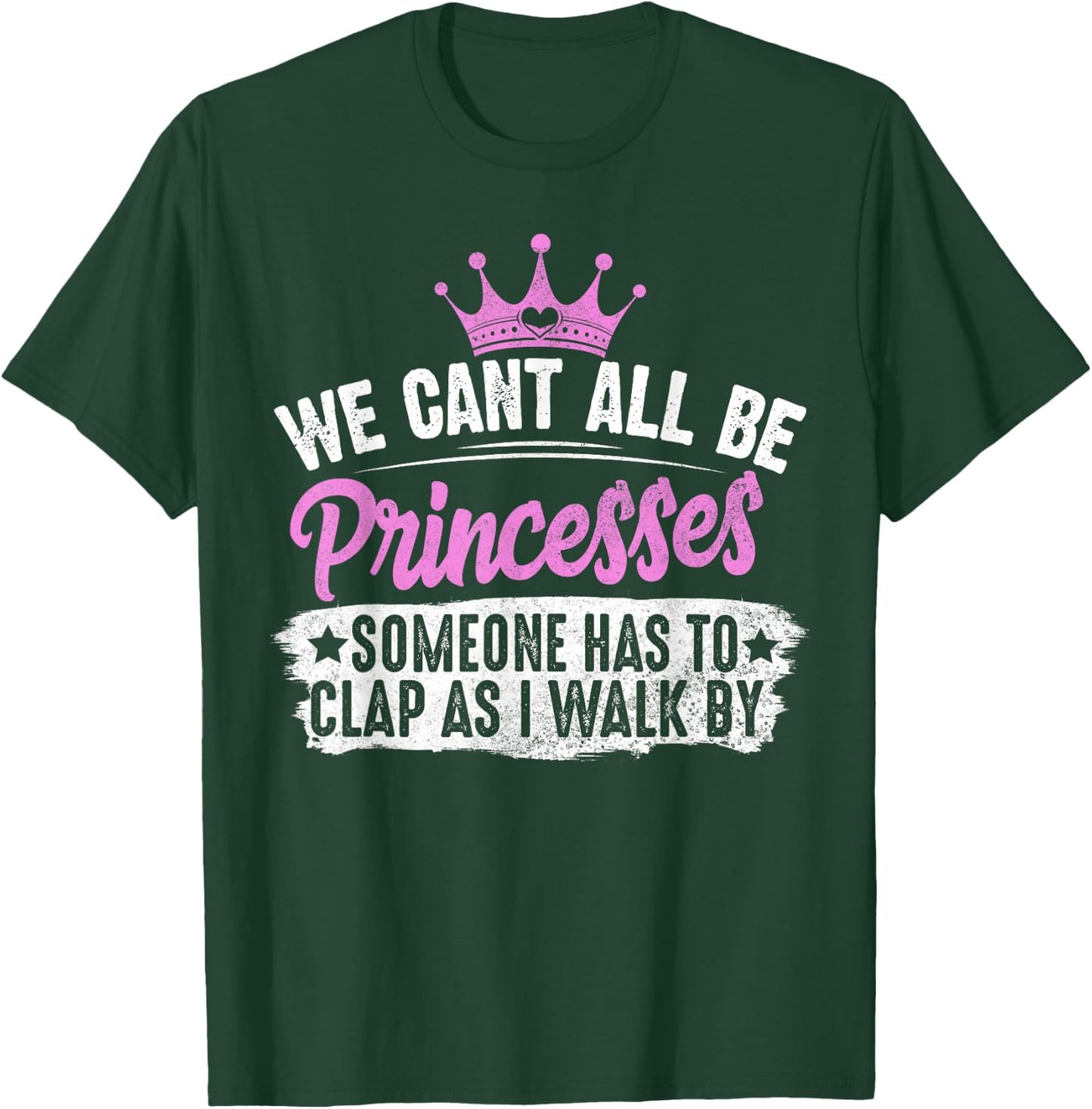 We Can't All Be Princesses Someone Has To Clap Gift T-Shirt - T-Shirt | Forest