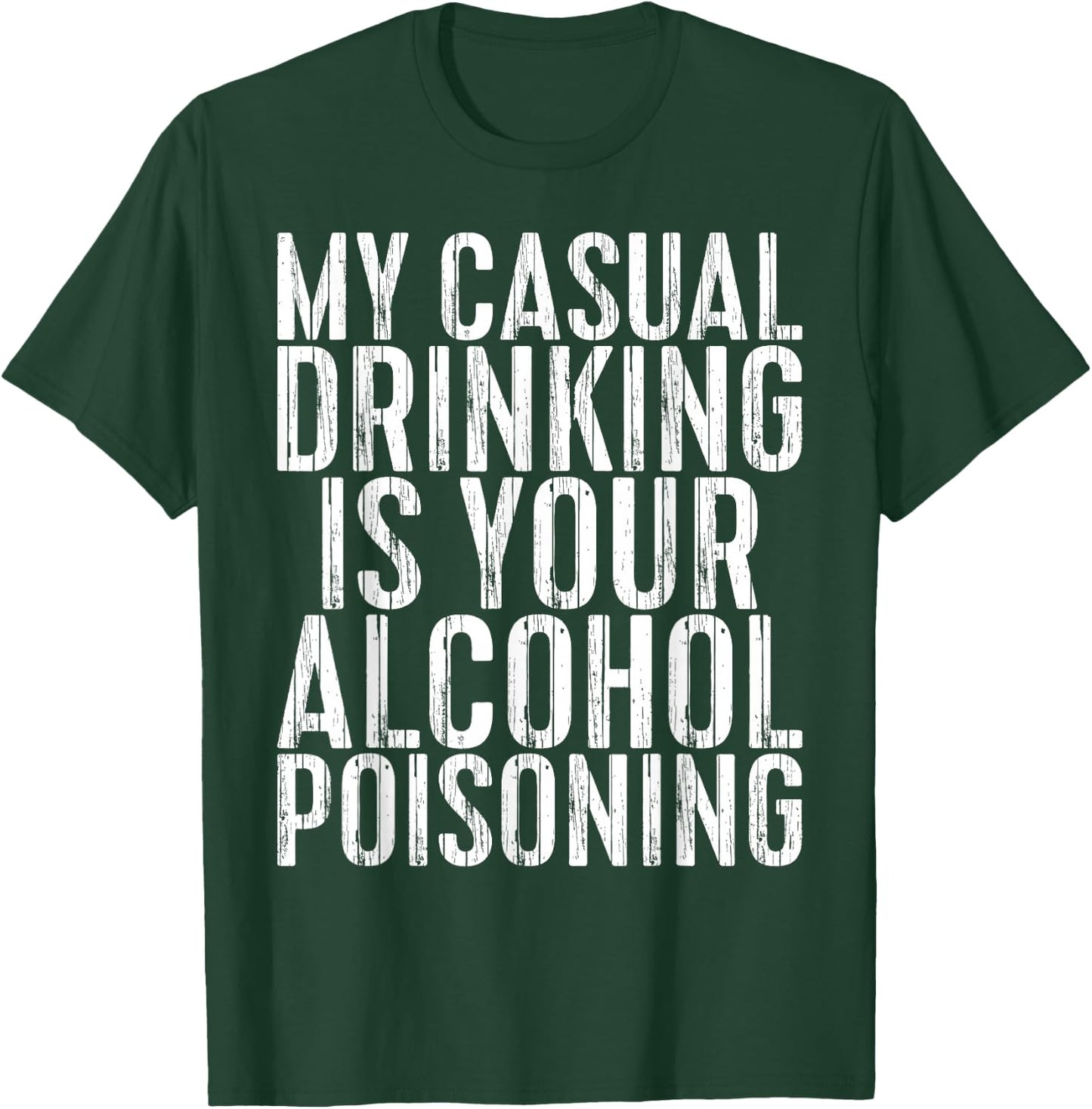 My Casual Drinking Is Your Alcohol Poisoning Shirt Men Women T-Shirt - T-Shirt | Forest