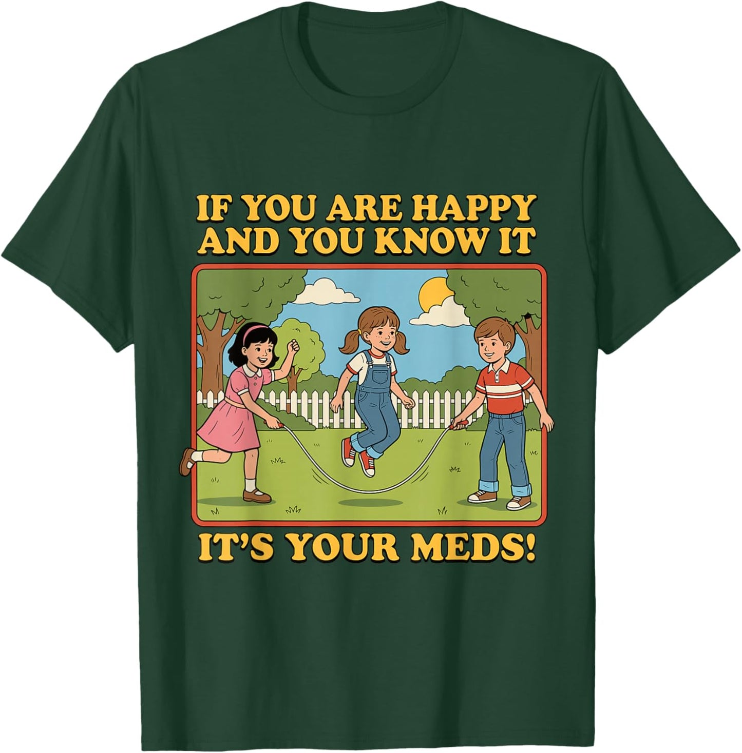 If You are Happy and You Know It It's Your Meds T-Shirt - T-Shirt | Forest