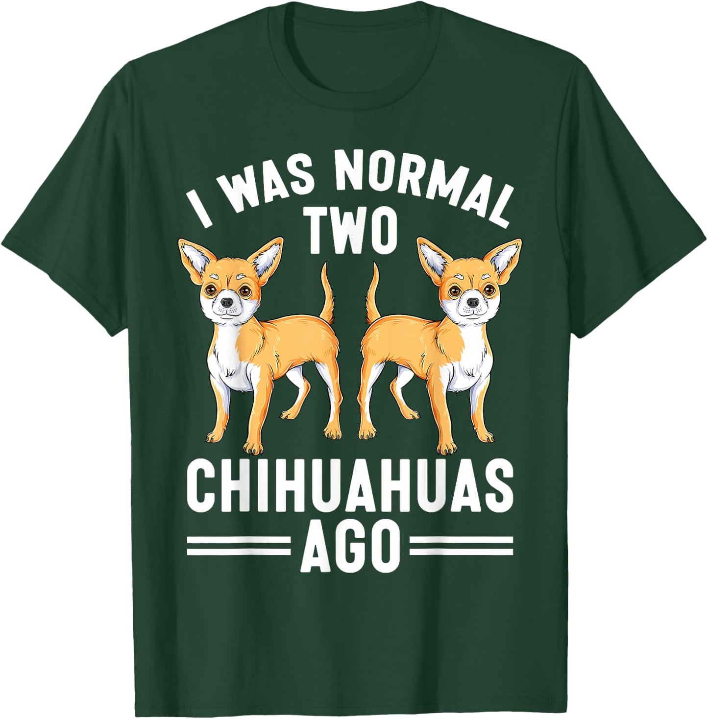 I Was Normal Two Chihuahuas Ago Funny Chihuahua Dog Lover T-Shirt - T-Shirt | Forest