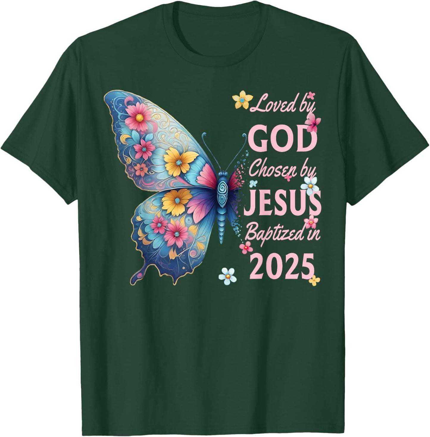 Loved By God Chosen By Jesus Baptized 2025 Butterfly Floral T-Shirt - T-Shirt | Forest