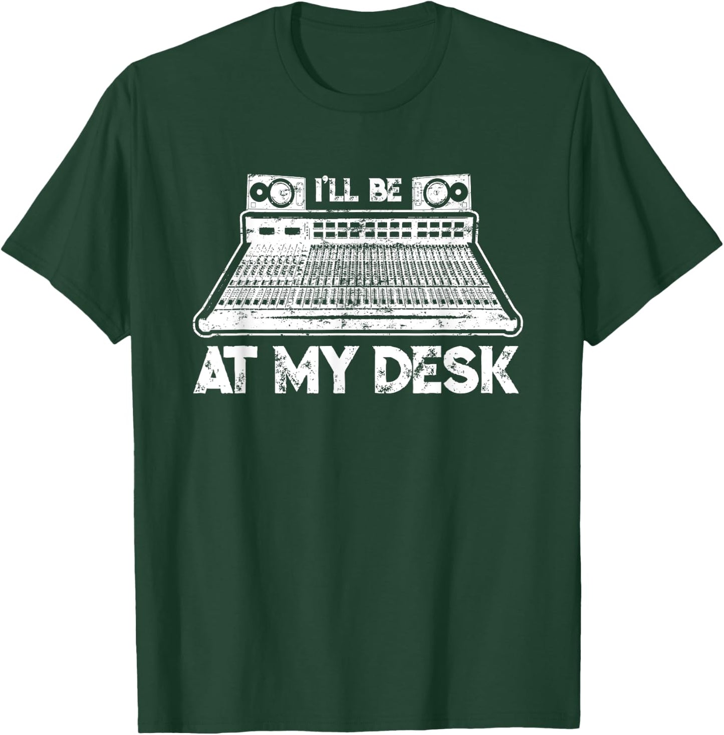 I'll Be At My Desk Funny Sound Guy Studio Engineer Gift T-Shirt - T-Shirt | Forest
