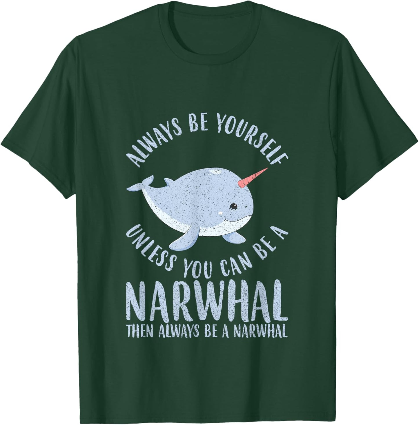 Always Be Yourself Unless You Can Be A Narwhal Gift T-Shirt - T-Shirt | Forest