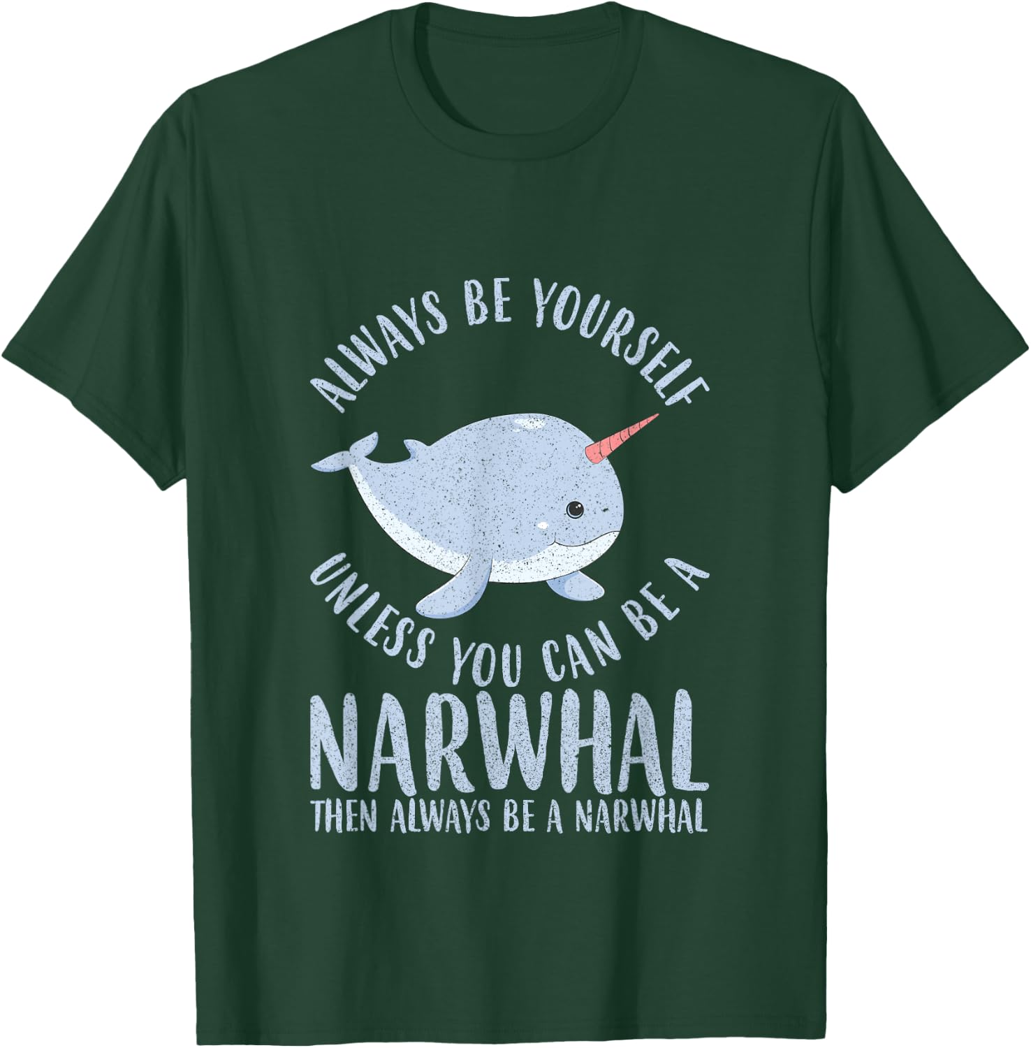 Always Be Yourself Unless You Can Be A Narwhal Gift T-Shirt - T-Shirt | Forest