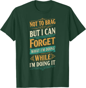 Not To Brag but I Can Forget What I’m Doing Funny T-Shirt - T-Shirt | Forest