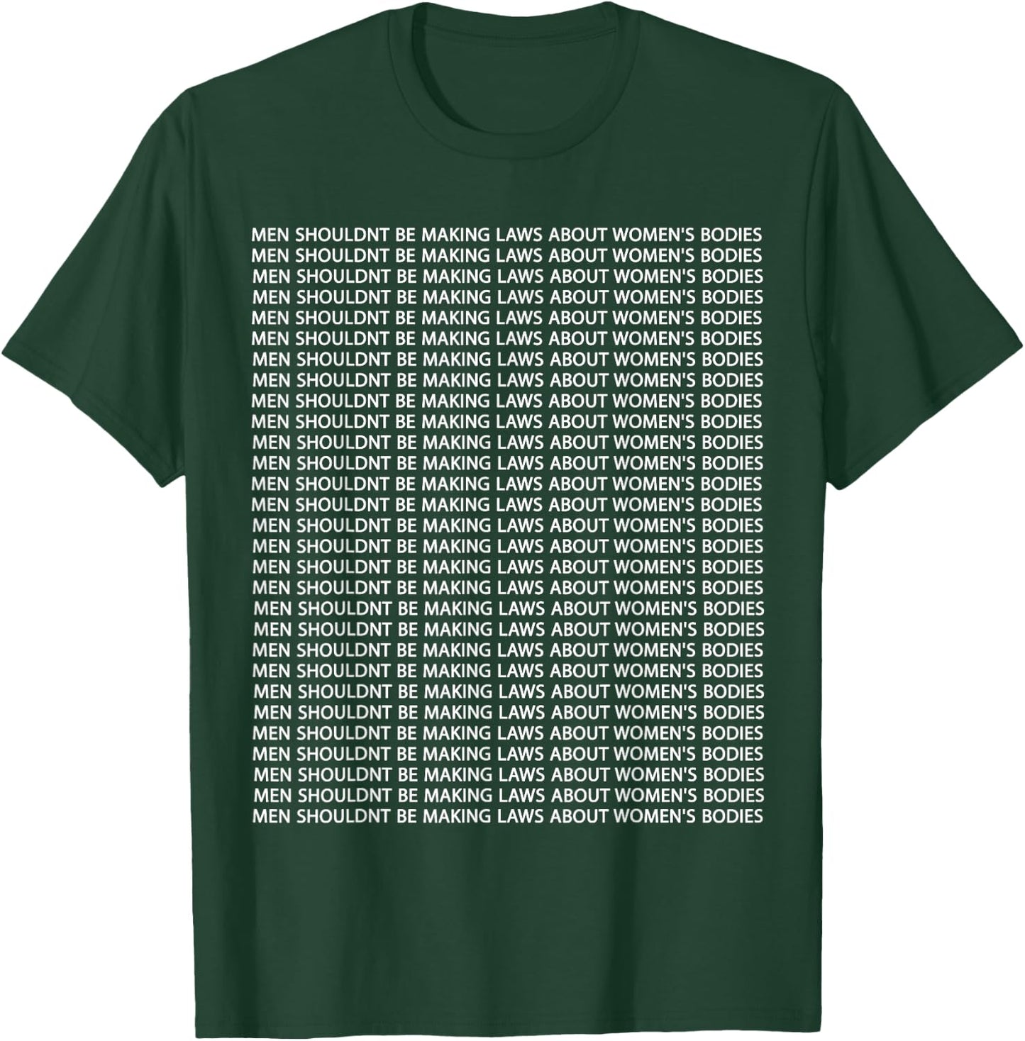 Men Shouldn't Be Making Laws about Women's Bodies T-Shirt - T-Shirt | Forest