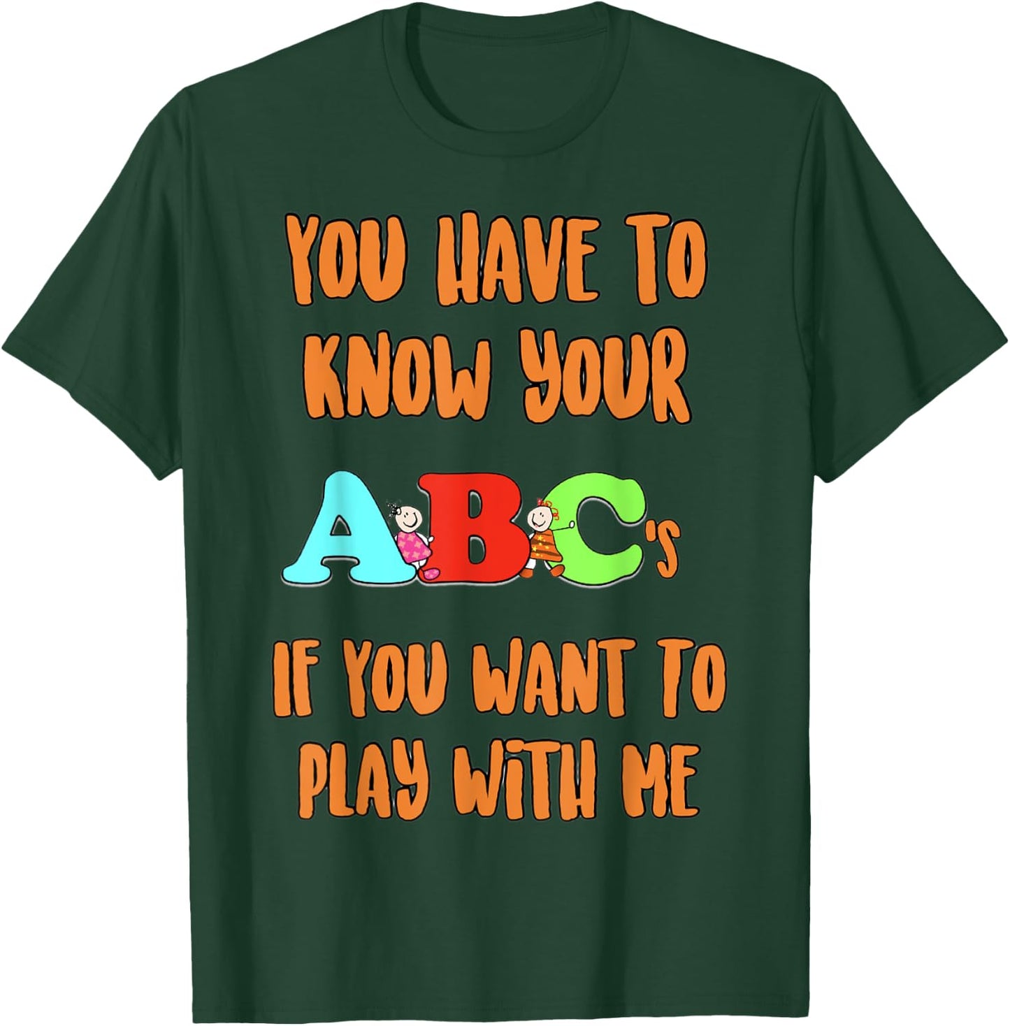 You Have To Know Your ABCs If YOu Want To PLay With Me T-Shirt - T-Shirt | Forest