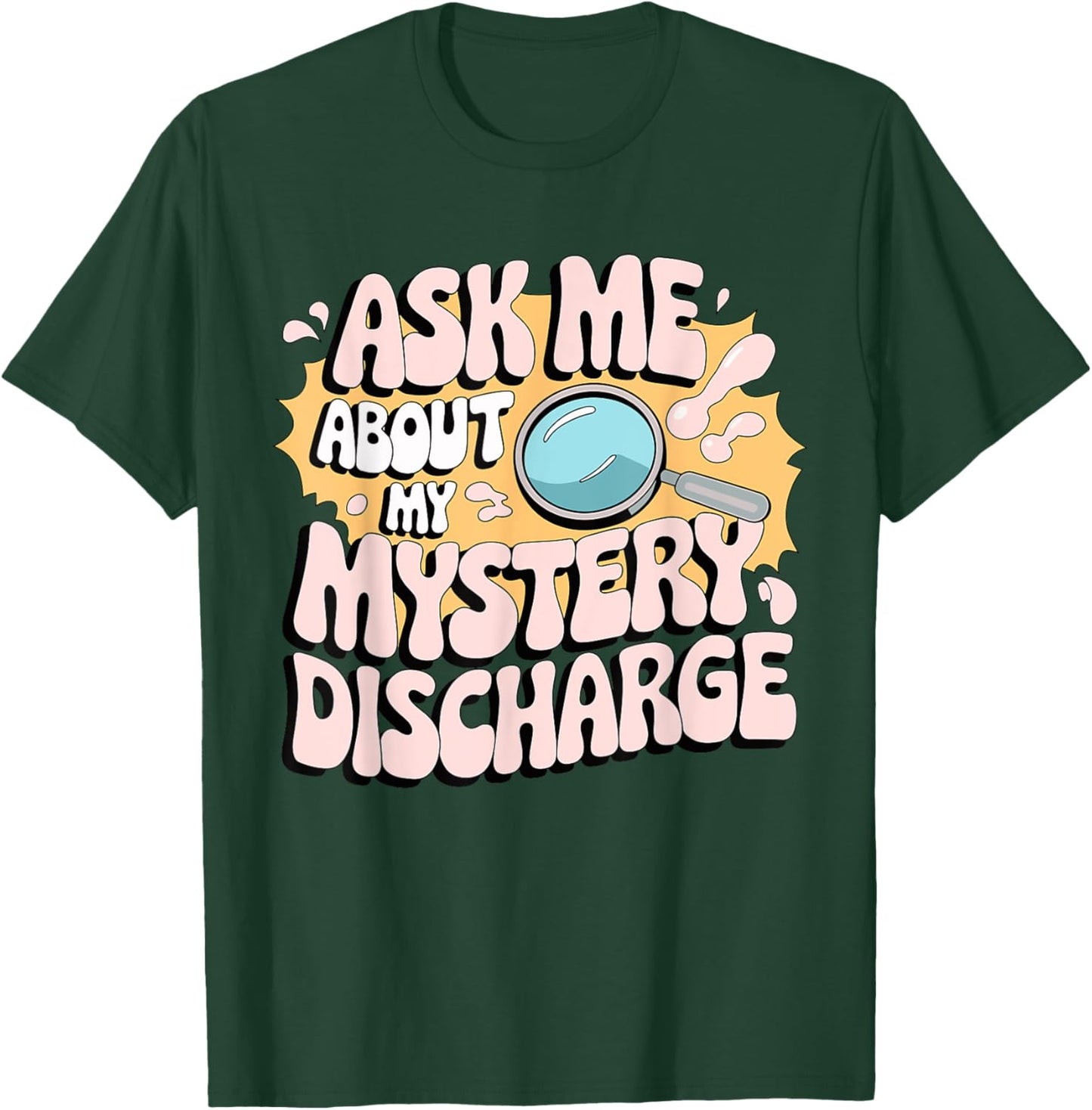 Ask Me About My Mystery Discharge Inappropriate Discharge T-Shirt - T-Shirt | Forest