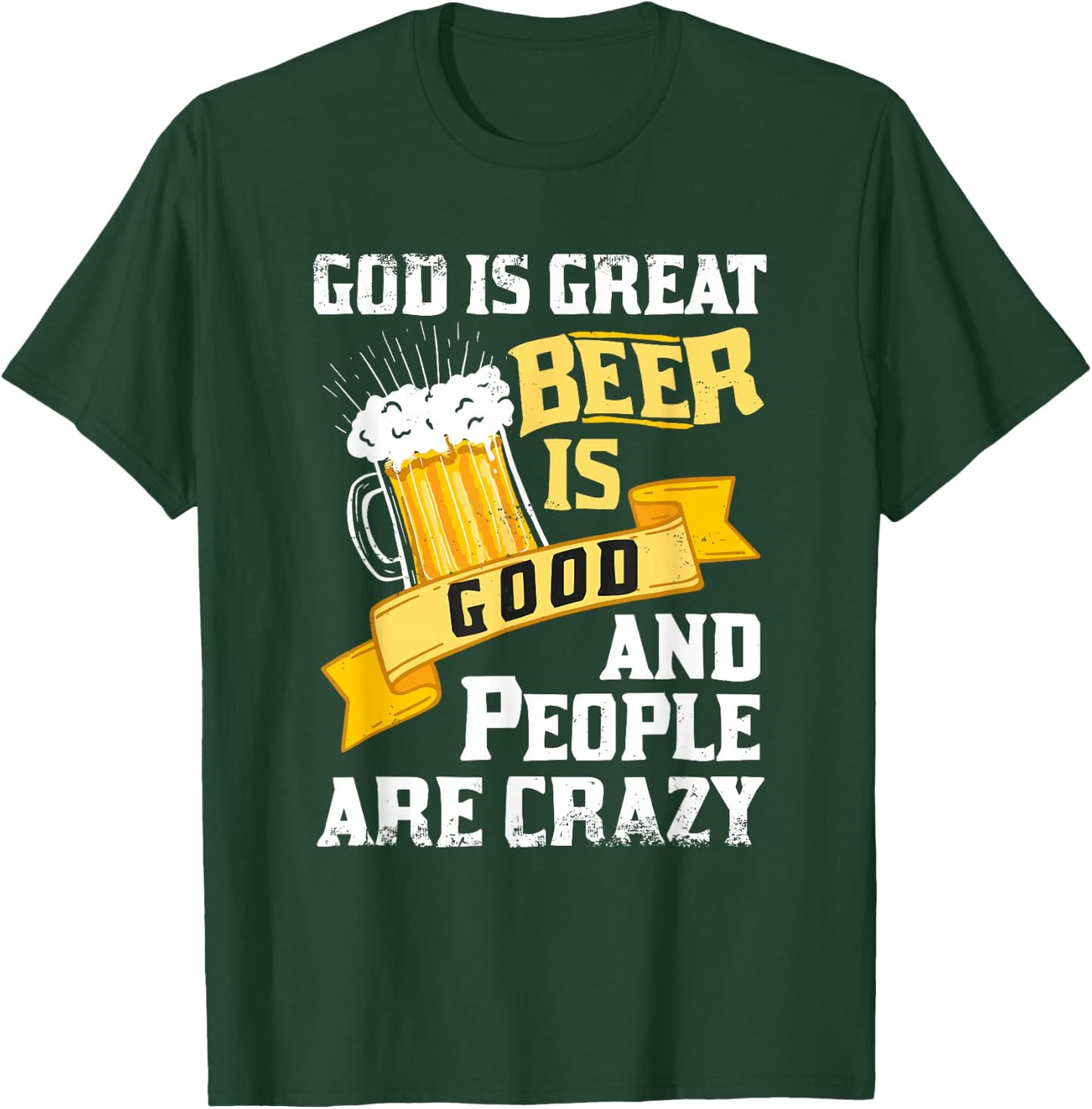 God Is Great Beer Is Good And People Are Crazy Gift T-Shirt - T-Shirt | Forest