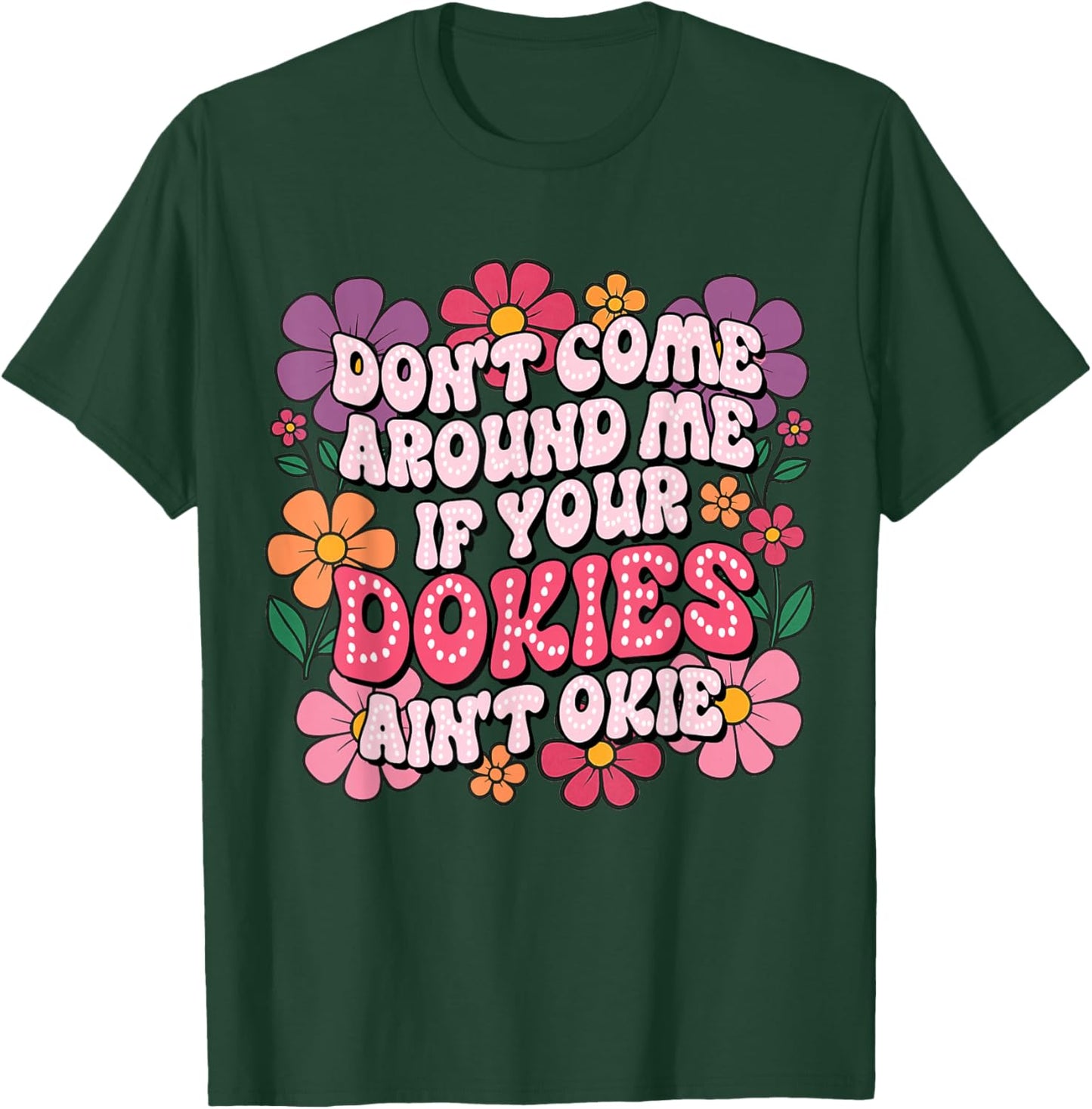 Sarcastic Don't Come Around Me If Your Dokies Ain't Okie T-Shirt - T-Shirt | Forest
