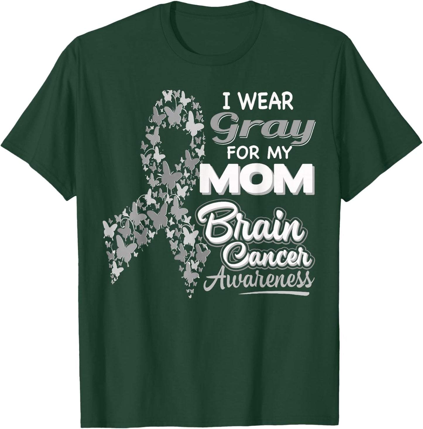 I wear Gray for my Mom - Brain Cancer Awareness shirt T-Shirt - T-Shirt | Forest