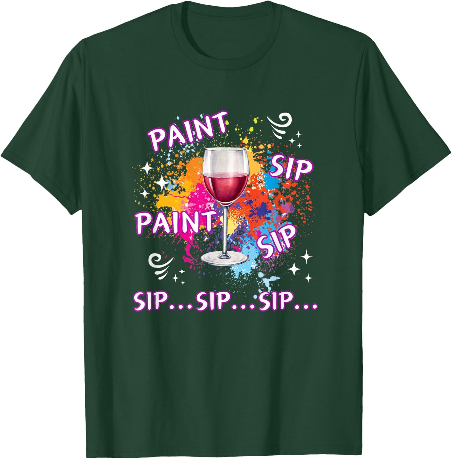 Funny Paint And Wine Paint Sip Paint Sip Sip Sip Sip T-Shirt - T-Shirt | Forest
